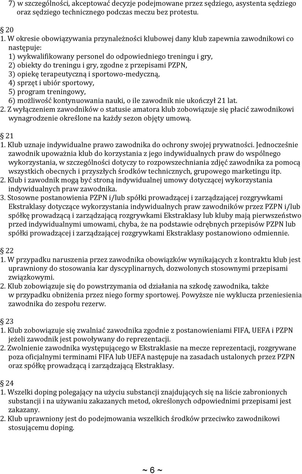 przepisami PZPN, 3) opiekę terapeutyczną i sportowo-medyczną, 4) sprzęt i ubiór sportowy, 5) program treningowy, 6) możliwość kontynuowania nauki, o ile zawodnik nie ukończył 21