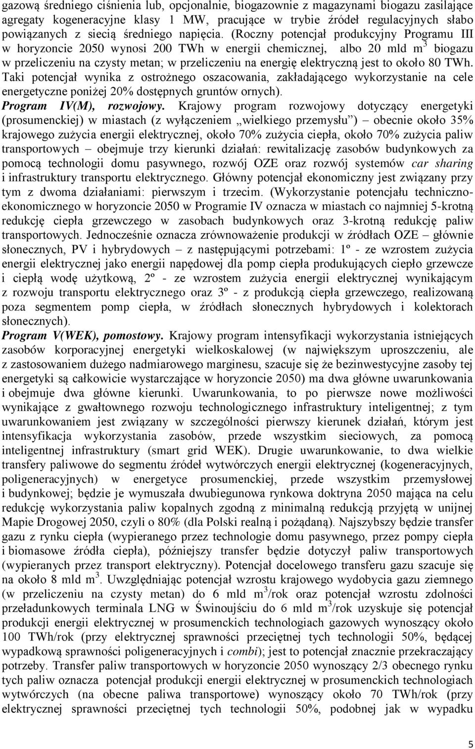 (Roczny potencjał produkcyjny Programu III w horyzoncie 2050 wynosi 200 TWh w energii chemicznej, albo 20 mld m 3 biogazu w przeliczeniu na czysty metanś w przeliczeniu na energię elektryczną jest to