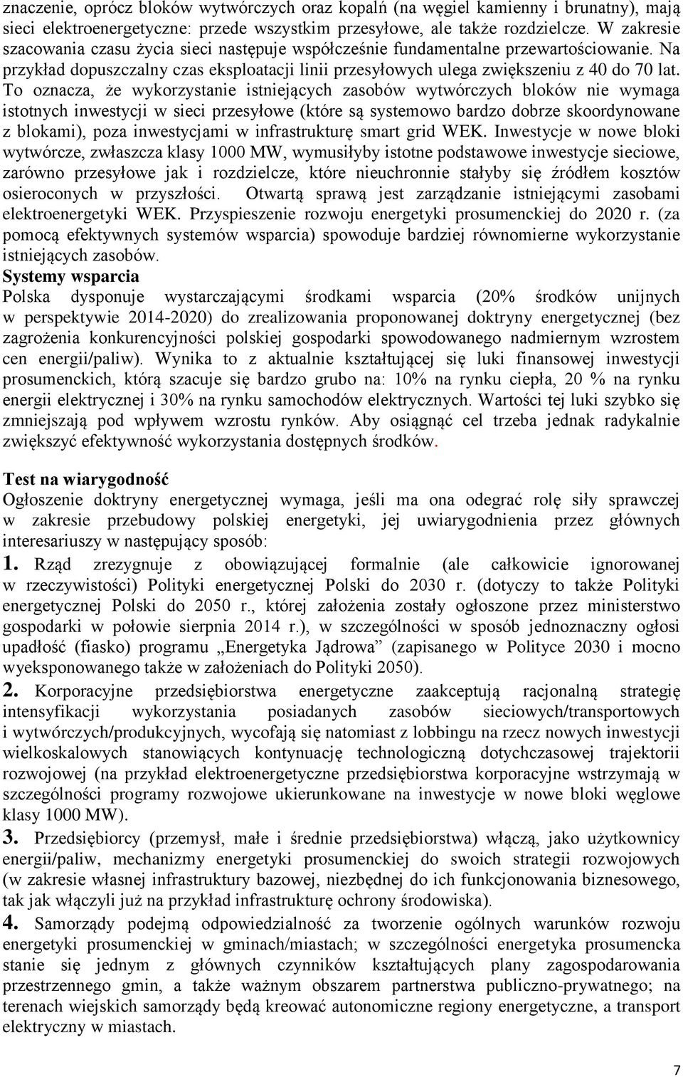 To oznacza, że wykorzystanie istniejących zasobów wytwórczych bloków nie wymaga istotnych inwestycji w sieci przesyłowe (które są systemowo bardzo dobrze skoordynowane z blokami), poza inwestycjami w