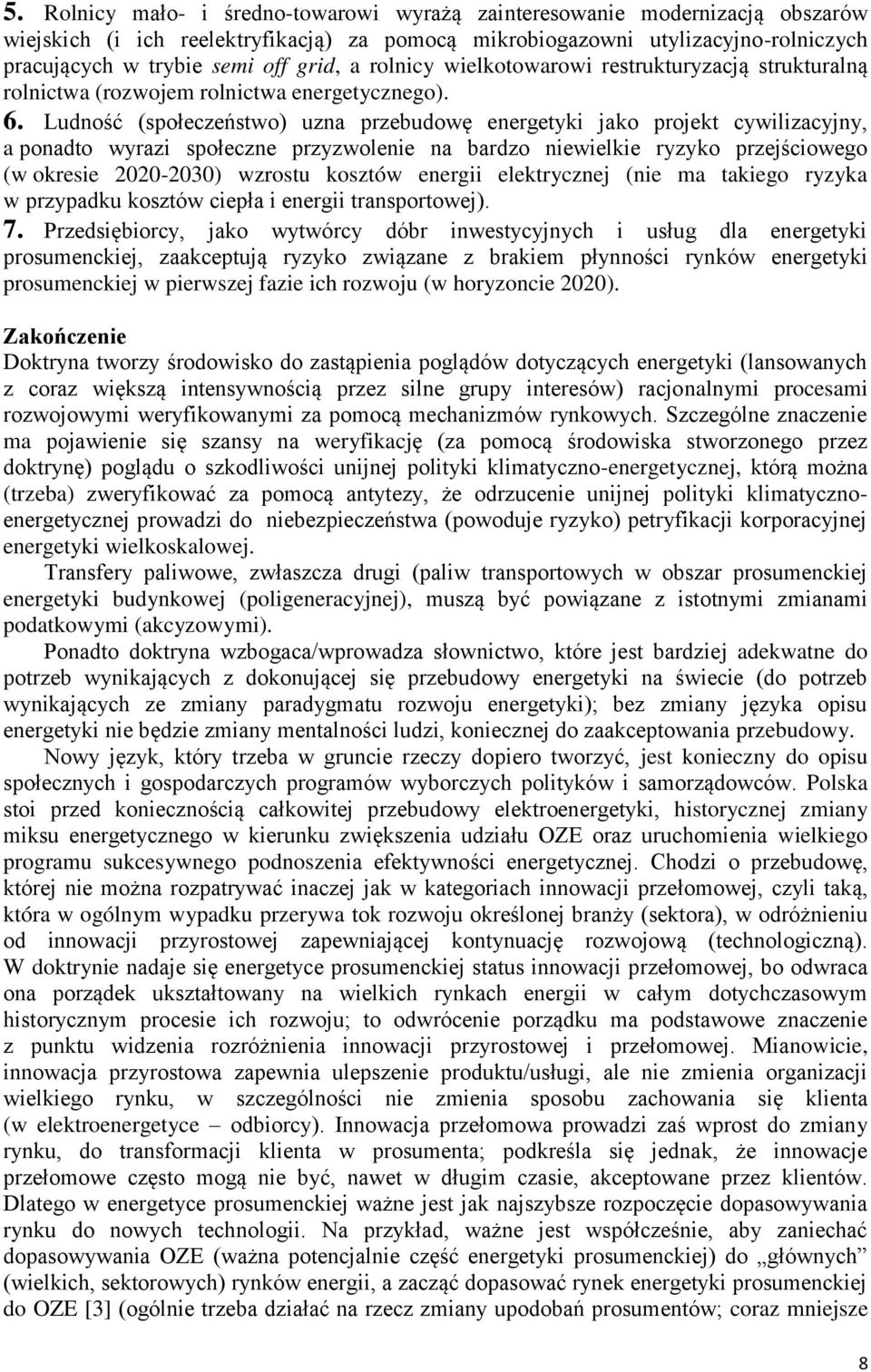 Ludno ć (społeczeństwo) uzna przebudowę energetyki jako projekt cywilizacyjny, a ponadto wyrazi społeczne przyzwolenie na bardzo niewielkie ryzyko przej ciowego (w okresie 2020-2030) wzrostu kosztów
