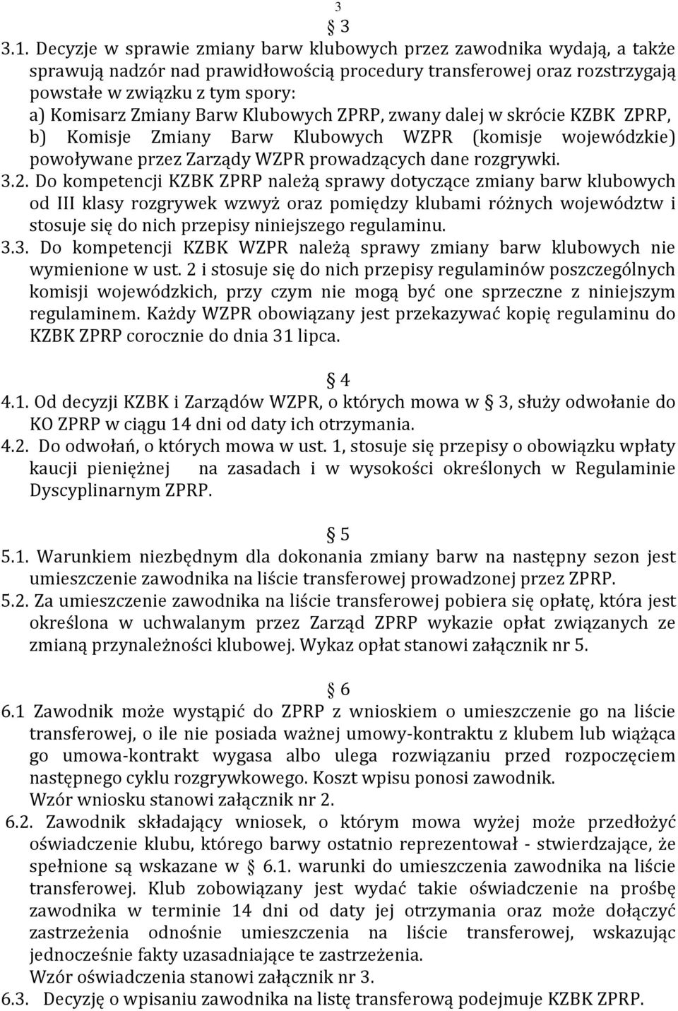 Barw Klubowych ZPRP, zwany dalej w skrócie KZBK ZPRP, b) Komisje Zmiany Barw Klubowych WZPR (komisje wojewódzkie) powoływane przez Zarządy WZPR prowadzących dane rozgrywki. 3.2.