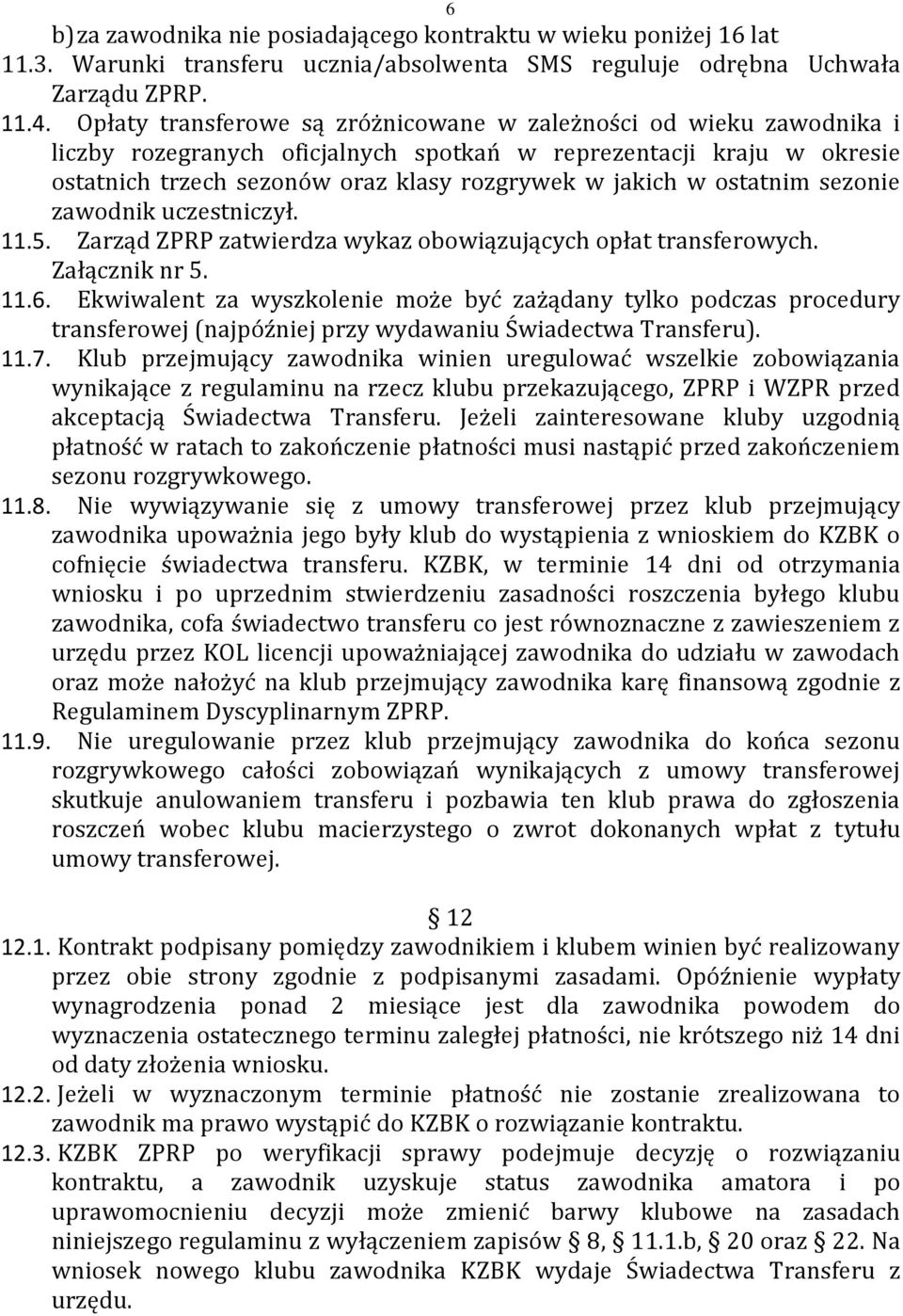 ostatnim sezonie zawodnik uczestniczył. 11.5. Zarząd ZPRP zatwierdza wykaz obowiązujących opłat transferowych. Załącznik nr 5. 11.6.