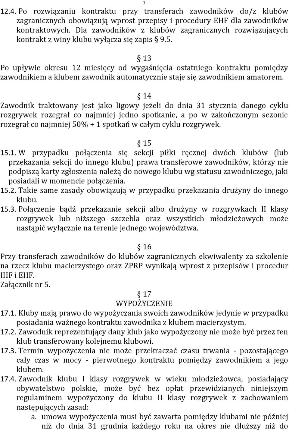 13 Po upływie okresu 12 miesięcy od wygaśnięcia ostatniego kontraktu pomiędzy zawodnikiem a klubem zawodnik automatycznie staje się zawodnikiem amatorem.