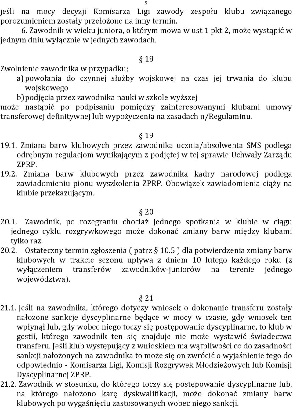 18 Zwolnienie zawodnika w przypadku; a) powołania do czynnej służby wojskowej na czas jej trwania do klubu wojskowego b) podjęcia przez zawodnika nauki w szkole wyższej może nastąpić po podpisaniu