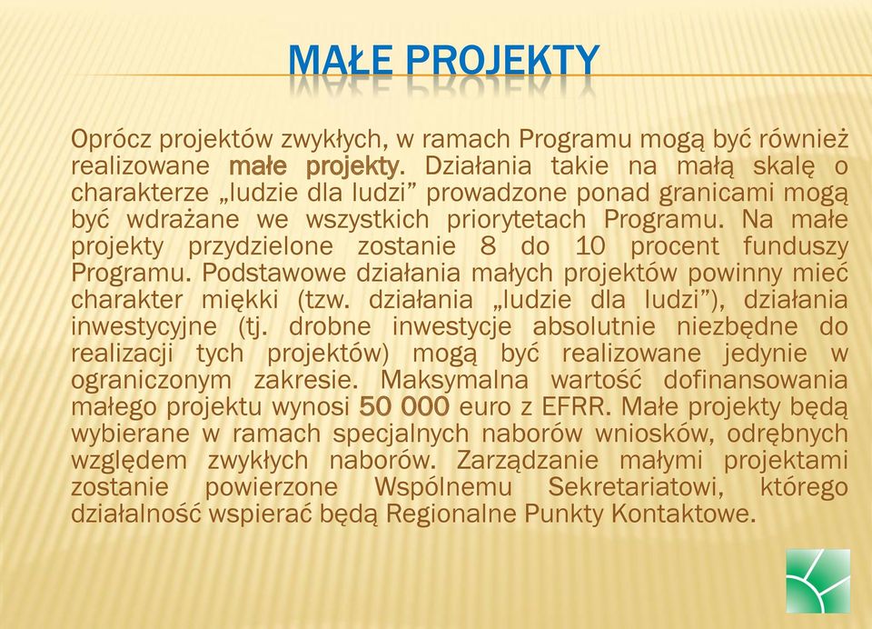 Na małe projekty przydzielone zostanie 8 do 10 procent funduszy Programu. Podstawowe działania małych projektów powinny mieć charakter miękki (tzw.