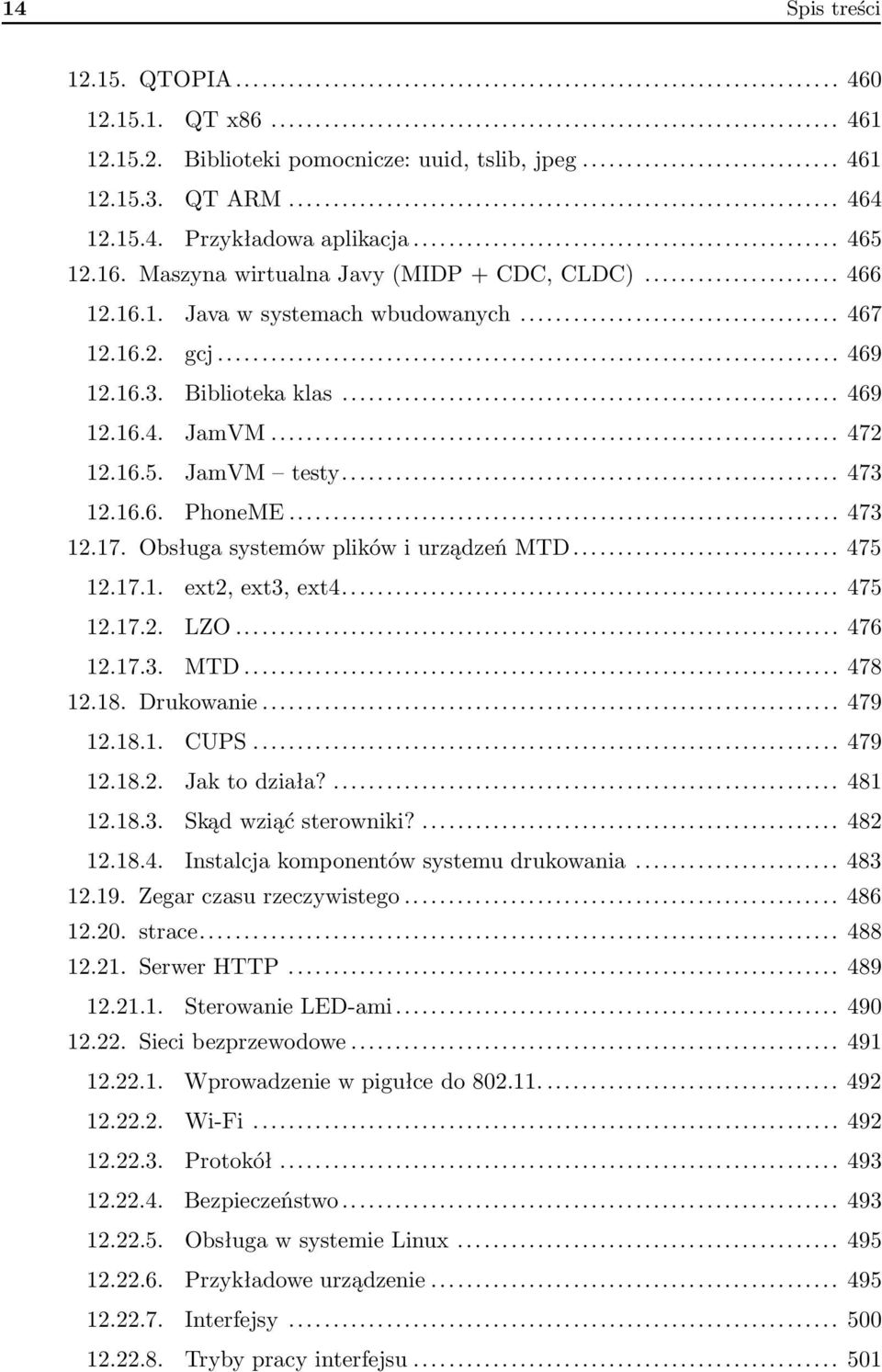 16.6. PhoneME... 473 12.17. Obsługa systemów plików i urządzeń MTD... 475 12.17.1. ext2, ext3, ext4... 475 12.17.2. LZO... 476 12.17.3. MTD... 478 12.18. Drukowanie... 479 12.18.1. CUPS... 479 12.18.2. Jak to działa?