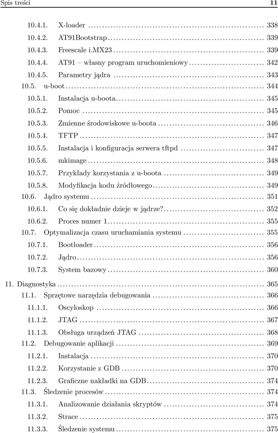 .. 348 10.5.7. Przykłady korzystania z u-boota... 349 10.5.8. Modyfikacja kodu źródłowego... 349 10.6. Jądro systemu... 351 10.6.1. Co się dokładnie dzieje w jądrze?... 352 10.6.2. Proces numer 1.