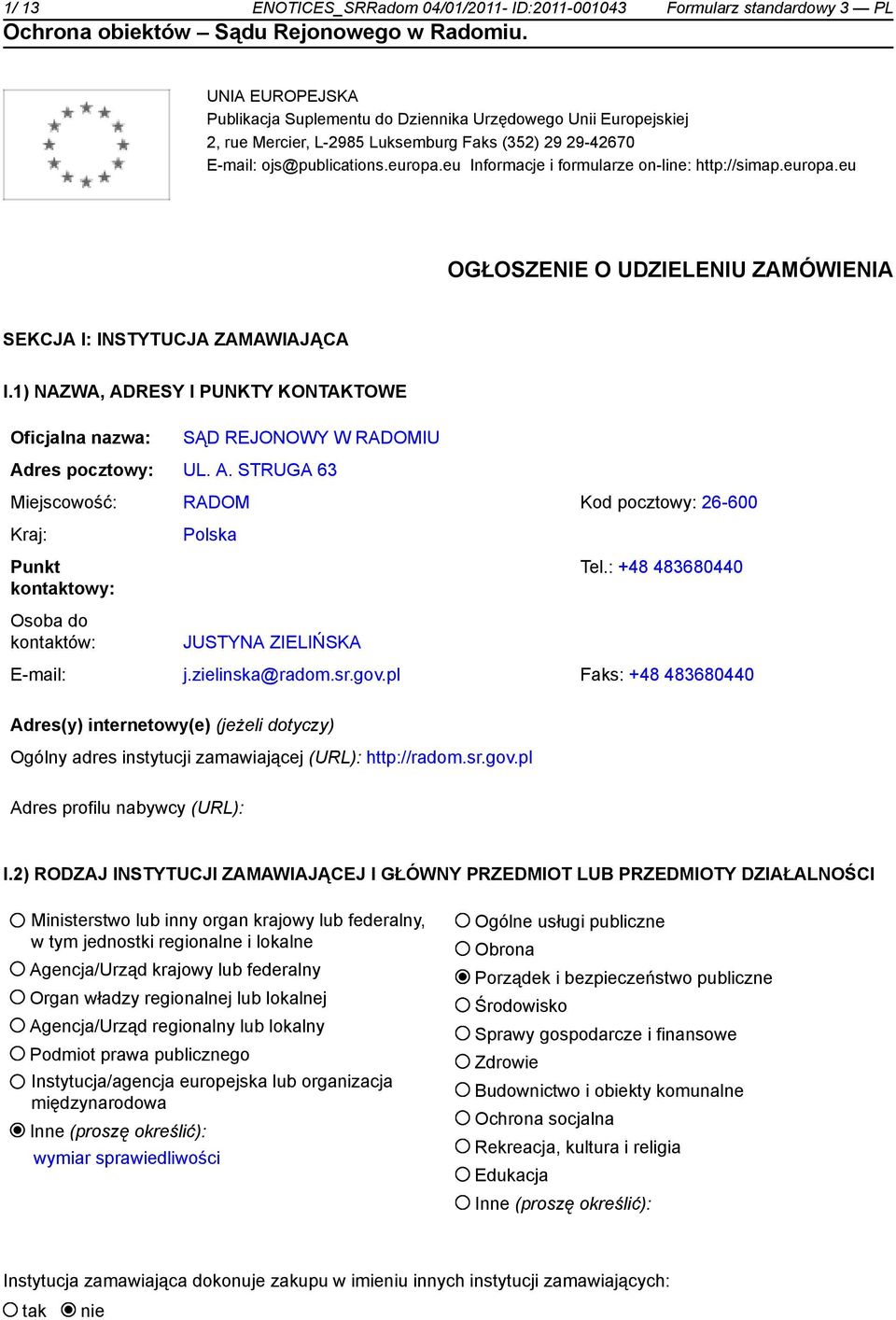 1) NAZWA, ADRESY I PUNKTY KONTAKTOWE Oficjalna nazwa: SĄD REJONOWY W RADOMIU Adres pocztowy: UL. A. STRUGA 63 Miejscowość: RADOM Kod pocztowy: 26-600 Kraj: Punkt kontowy: Osoba do kontów: Polska Tel.