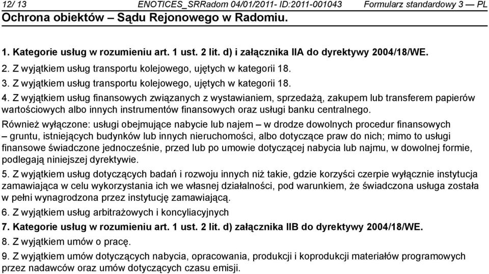 Z wyjątkiem usług finansowych związanych z wystawiam, sprzedażą, zakupem lub transferem papierów wartościowych albo innych instrumentów finansowych oraz usługi banku centralnego.