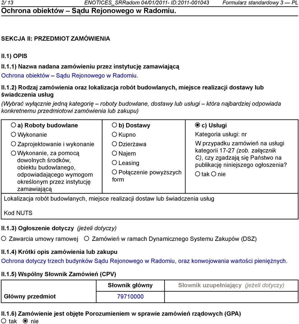 konkretnemu przedmiotowi zamówienia lub zakupu) a) Roboty budowlane b) Dostawy c) Usługi Wykona Zaprojektowa i wykona Wykona, za pomocą dowolnych środków, obiektu budowlanego, odpowiadającego wymogom