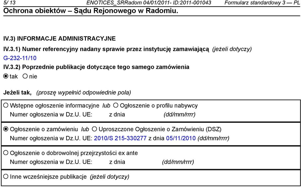 w Dz.U. UE: z dnia (dd/mm/rrrr) Ogłosze o zamówieniu lub Uproszczone Ogłosze o Zamówieniu (DSZ) Numer ogłoszenia w Dz.U. UE: 2010/S 215-330277 z dnia 05/11/2010 (dd/mm/rrrr) Ogłosze o dobrowolnej przejrzystości ex ante Numer ogłoszenia w Dz.