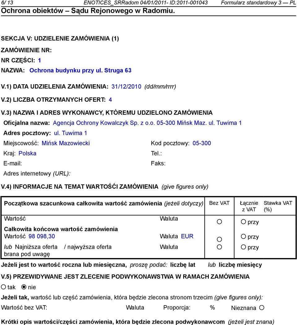 ul. Tuwima 1 Adres pocztowy: ul. Tuwima 1 Miejscowość: Mińsk Mazowiecki Kod pocztowy: 05-300 Kraj: Polska Tel.: E-mail: Faks: Adres internetowy (URL): V.