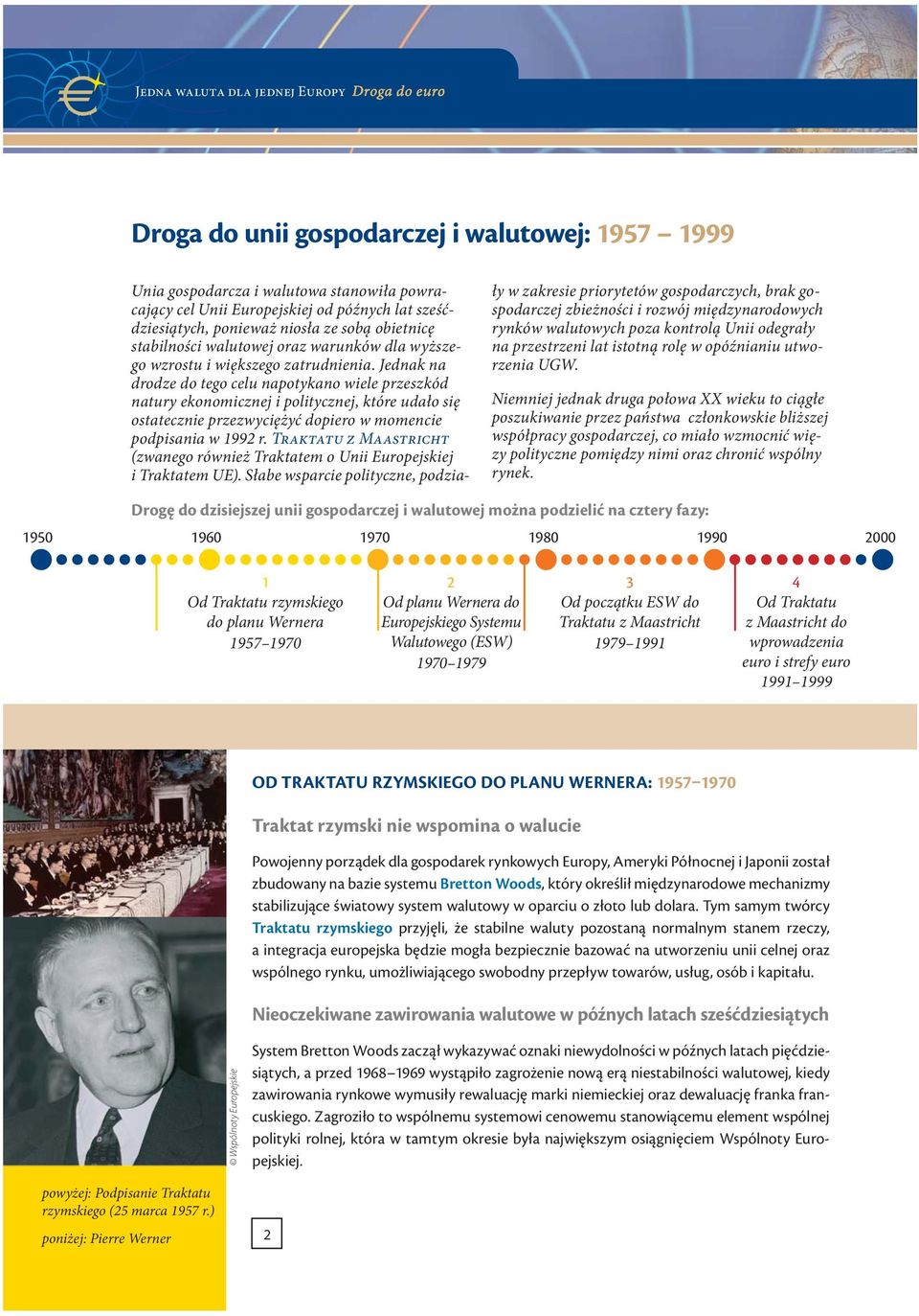 Jednak na drodze do tego celu napotykano wiele przeszkód natury ekonomicznej i politycznej, które udało się ostatecznie przezwyciężyć dopiero w momencie podpisania w 1992 r.