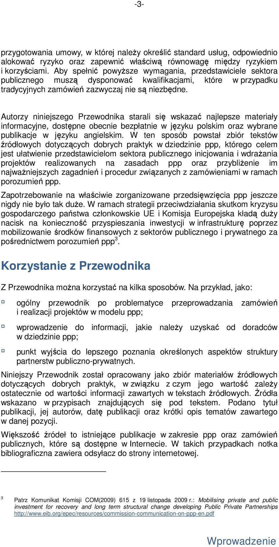Autorzy niniejszego Przewodnika starali się wskazać najlepsze materiały informacyjne, dostępne obecnie bezpłatnie w języku polskim oraz wybrane publikacje w języku angielskim.