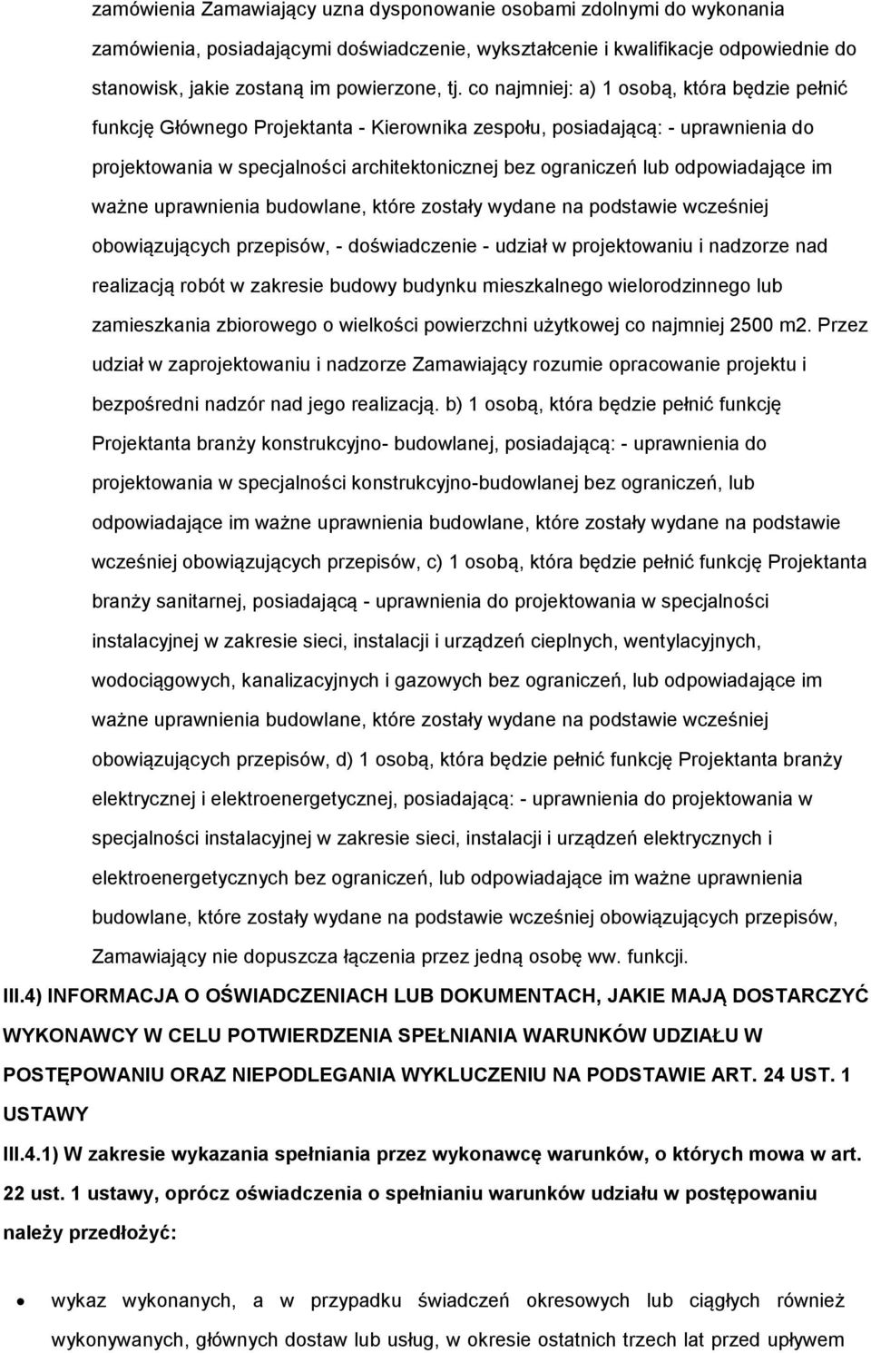 odpowiadające im ważne uprawnienia budowlane, które zostały wydane na podstawie wcześniej obowiązujących przepisów, - doświadczenie - udział w projektowaniu i nadzorze nad realizacją robót w zakresie