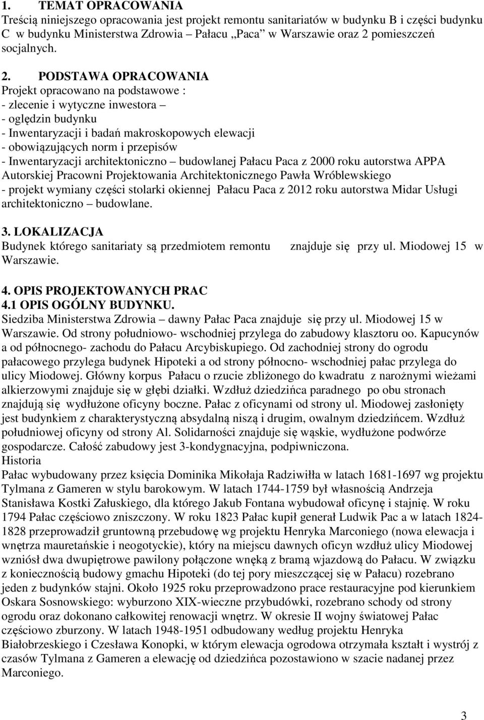 PODSTAWA OPRACOWANIA Projekt opracowano na podstawowe : - zlecenie i wytyczne inwestora - oględzin budynku - Inwentaryzacji i badań makroskopowych elewacji - obowiązujących norm i przepisów -