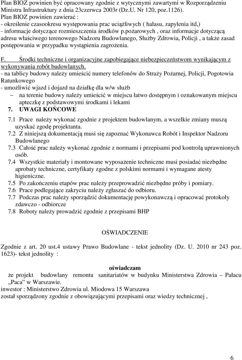 pożarowych, oraz informacje dotyczącą adresu właściwego terenowego Nadzoru Budowlanego, Służby Zdrowia, Policji, a także zasad postępowania w przypadku wystąpienia zagrożenia. F.