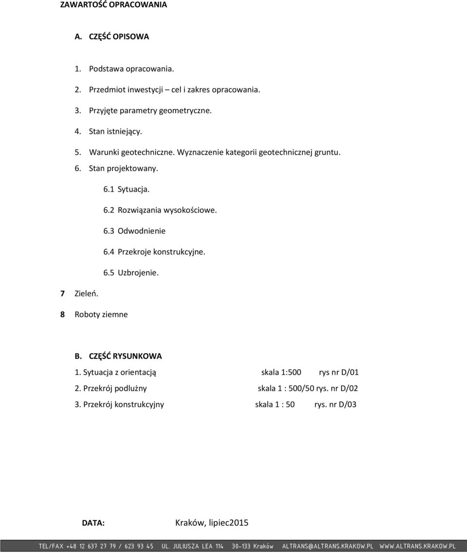 6.5 Uzbrojenie. 7 Zieleń. 8 Roboty ziemne B. CZĘŚĆ RYSUNKOWA 1. Sytuacja z orientacją skala 1:500 rys nr D/01 2. Przekrój podlużny skala 1 : 500/50 rys. nr D/02 3.