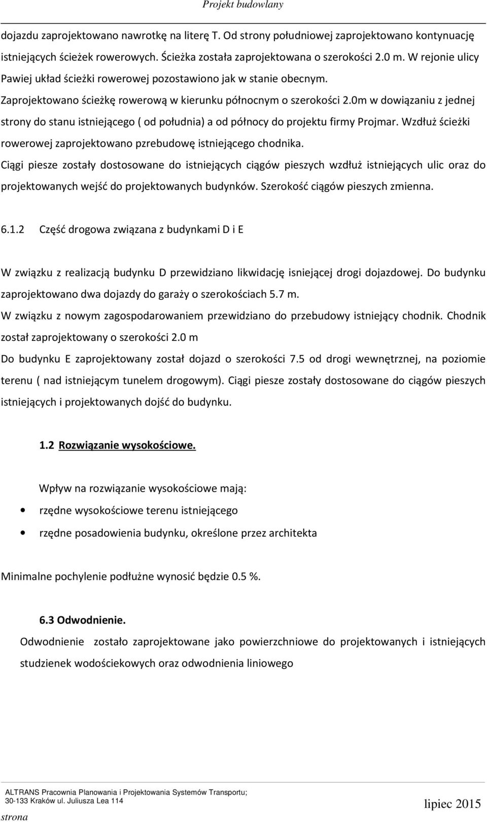 0m w dowiązaniu z jednej strony do stanu istniejącego ( od południa) a od północy do projektu firmy Projmar. Wzdłuż ścieżki rowerowej zaprojektowano pzrebudowę istniejącego chodnika.