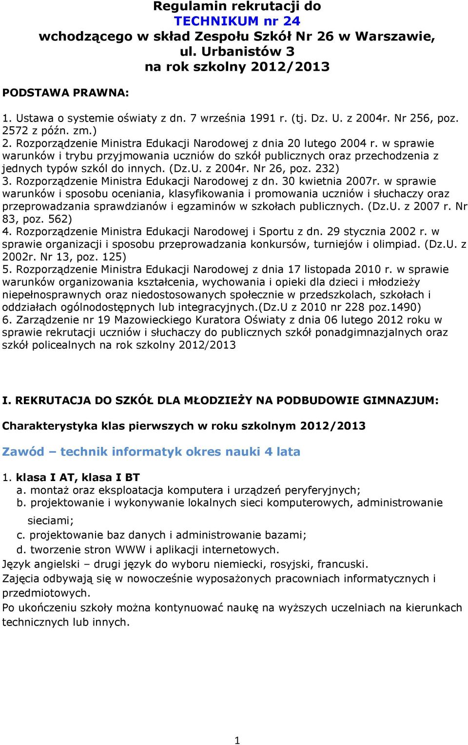 w sprawie warunków i trybu przyjmowania uczniów do szkół publicznych oraz przechodzenia z jednych typów szkól do innych. (Dz.U. z 2004r. Nr 26, poz. 232) 3.