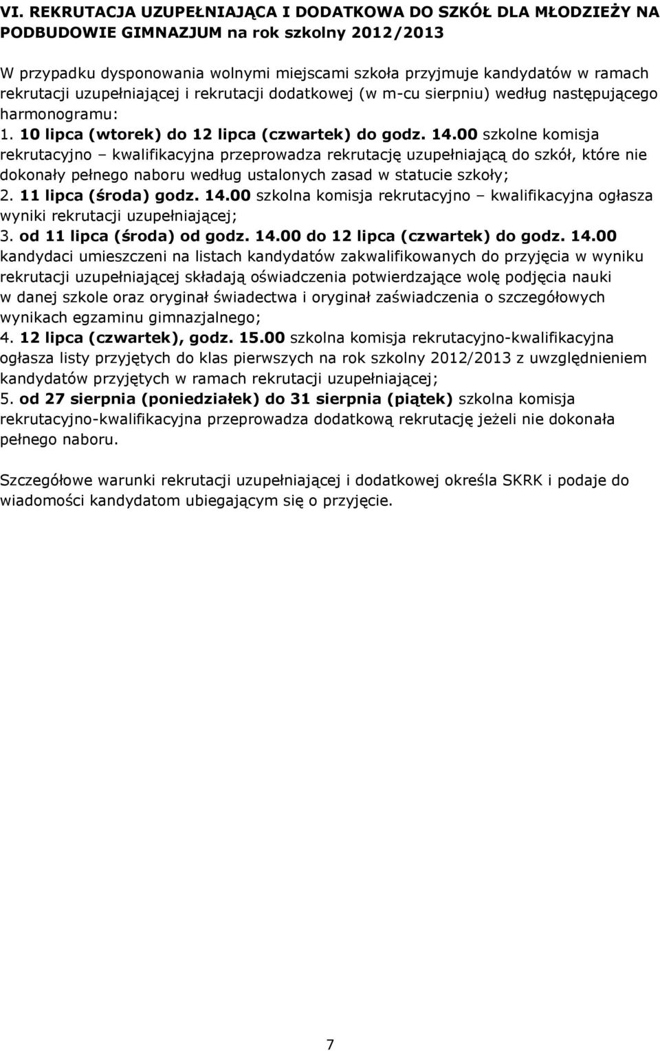 00 szkolne komisja rekrutacyjno kwalifikacyjna przeprowadza rekrutację uzupełniającą do szkół, które nie dokonały pełnego naboru według ustalonych zasad w statucie szkoły; 2. 11 lipca (środa) godz.