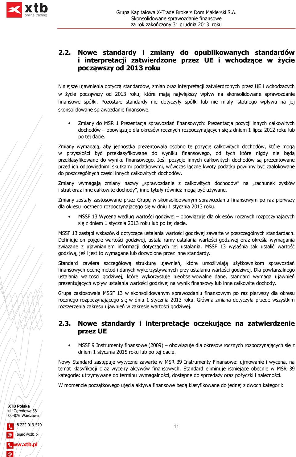 Pozostałe standardy nie dotyczyły spółki lub nie miały istotnego wpływu na jej skonsolidowane sprawozdanie finansowe.