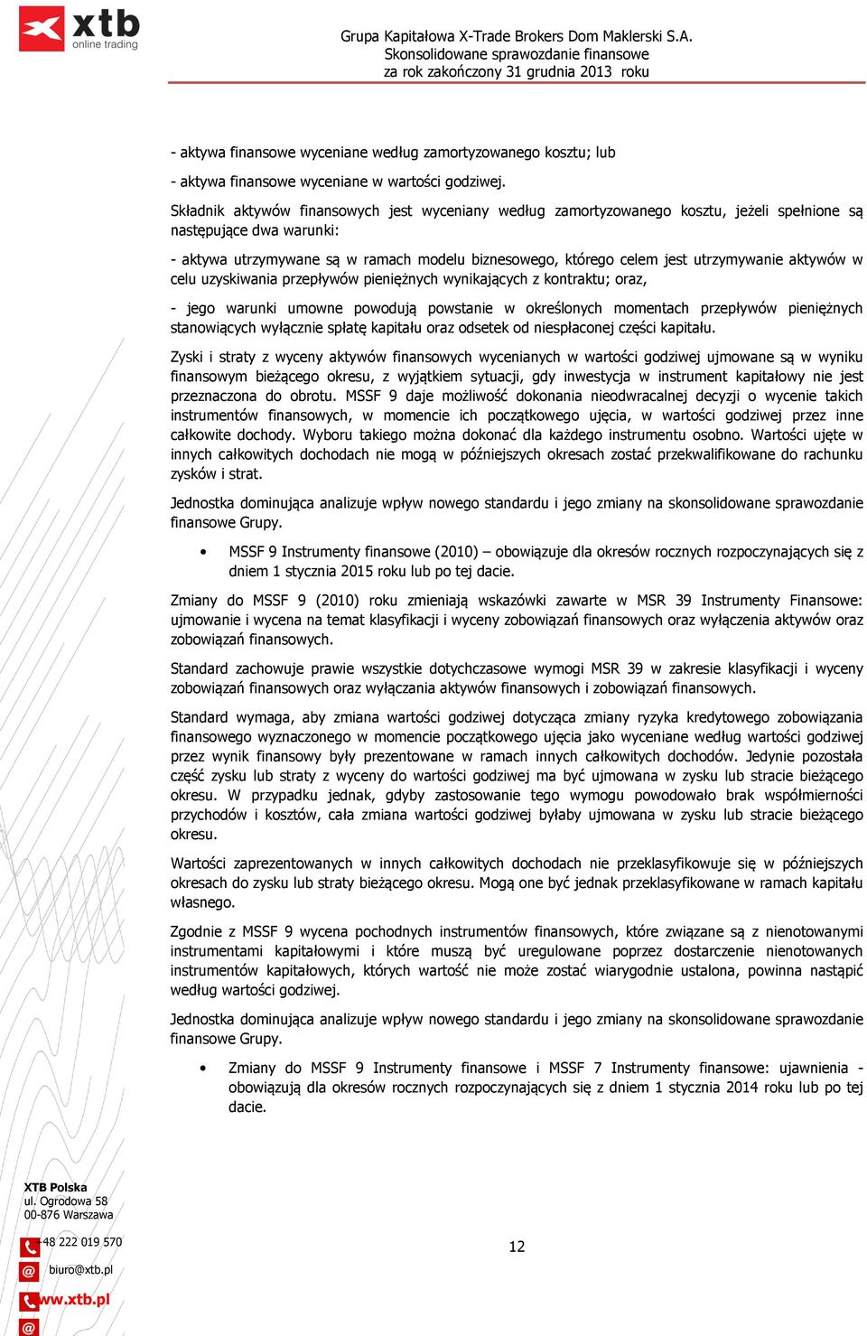 utrzymywanie aktywów w celu uzyskiwania przepływów pieniężnych wynikających z kontraktu; oraz, - jego warunki umowne powodują powstanie w określonych momentach przepływów pieniężnych stanowiących