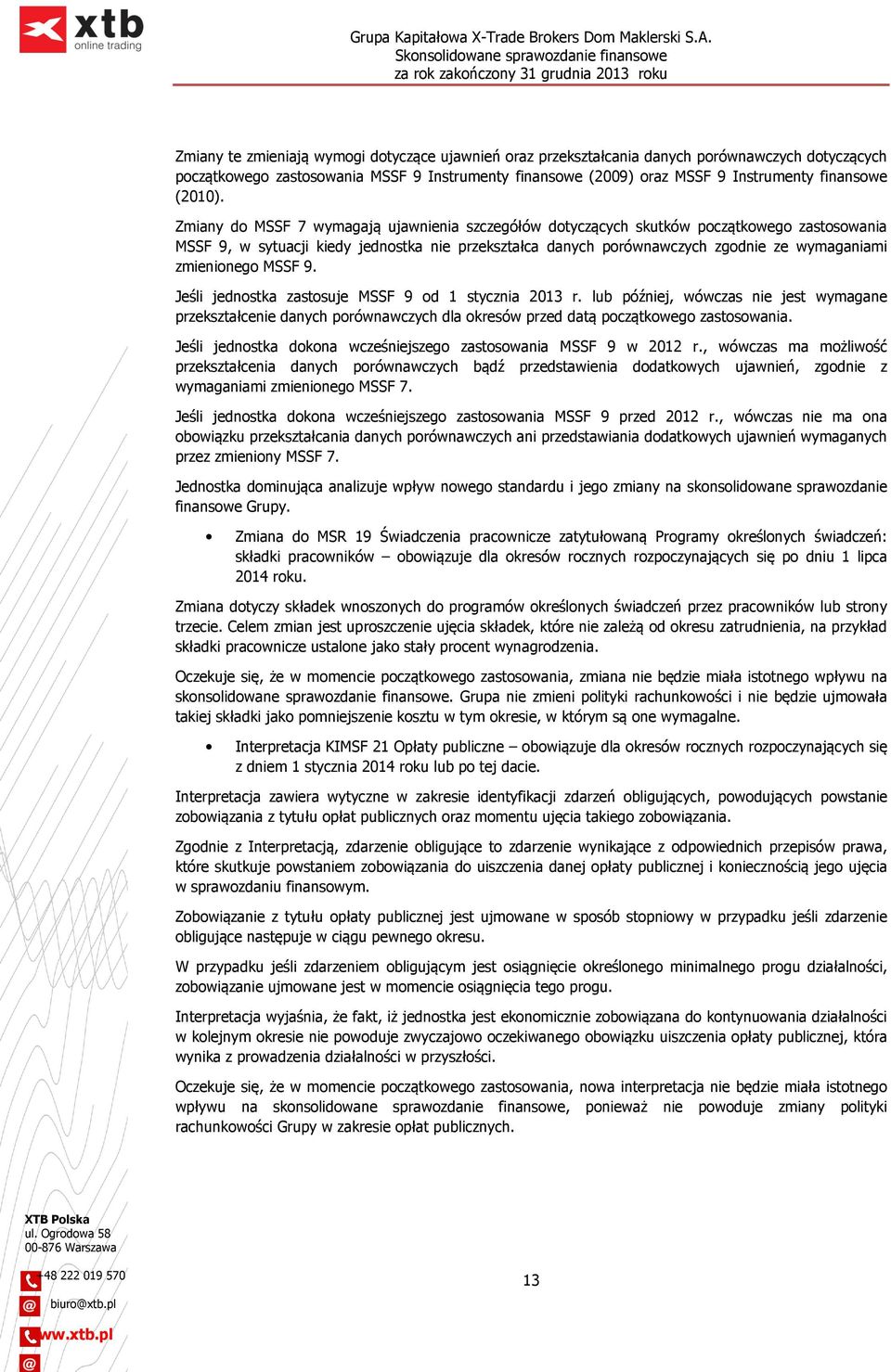 Zmiany do MSSF 7 wymagają ujawnienia szczegółów dotyczących skutków początkowego zastosowania MSSF 9, w sytuacji kiedy jednostka nie przekształca danych porównawczych zgodnie ze wymaganiami
