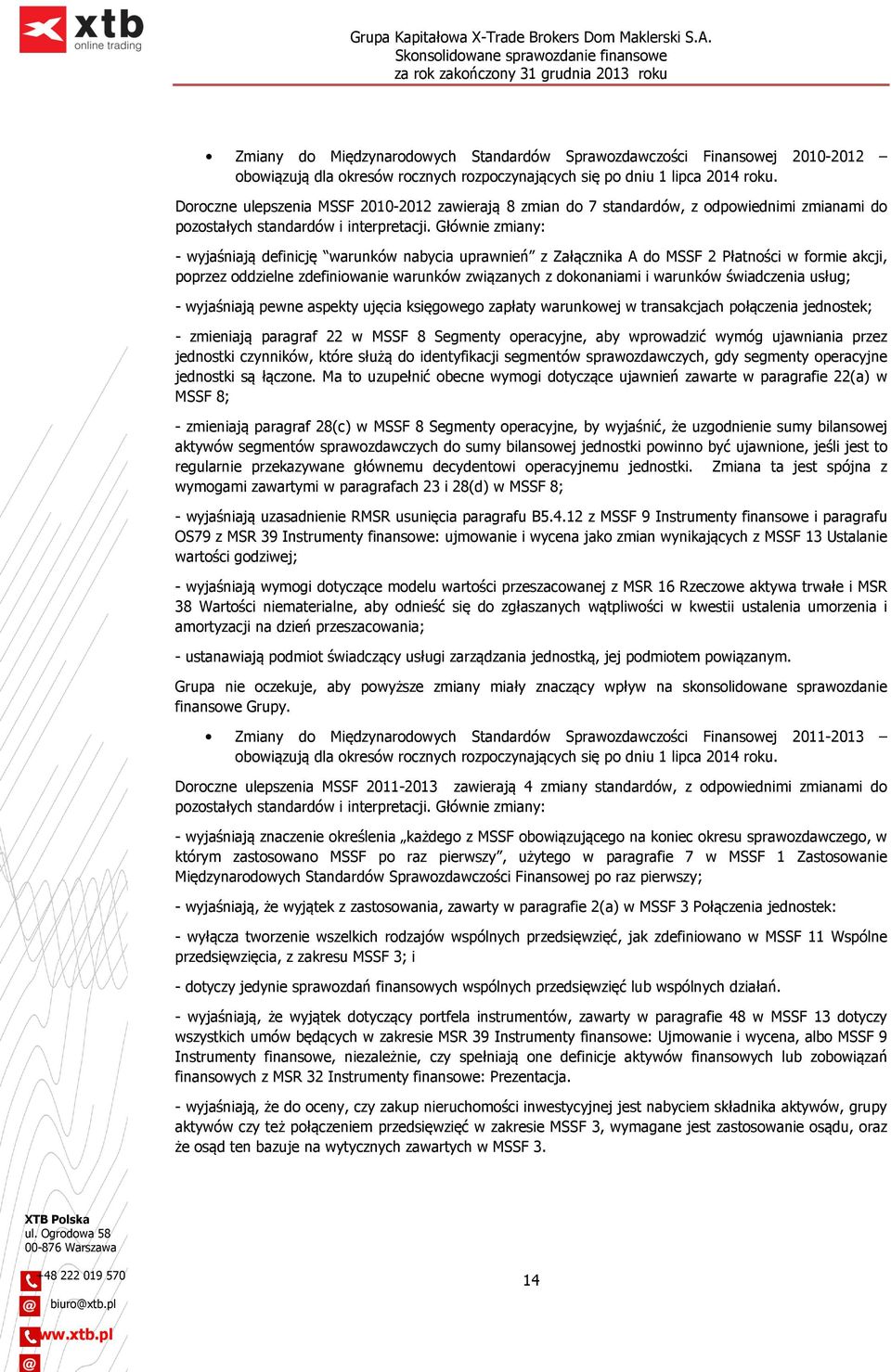 Głównie zmiany: - wyjaśniają definicję warunków nabycia uprawnień z Załącznika A do MSSF 2 Płatności w formie akcji, poprzez oddzielne zdefiniowanie warunków związanych z dokonaniami i warunków