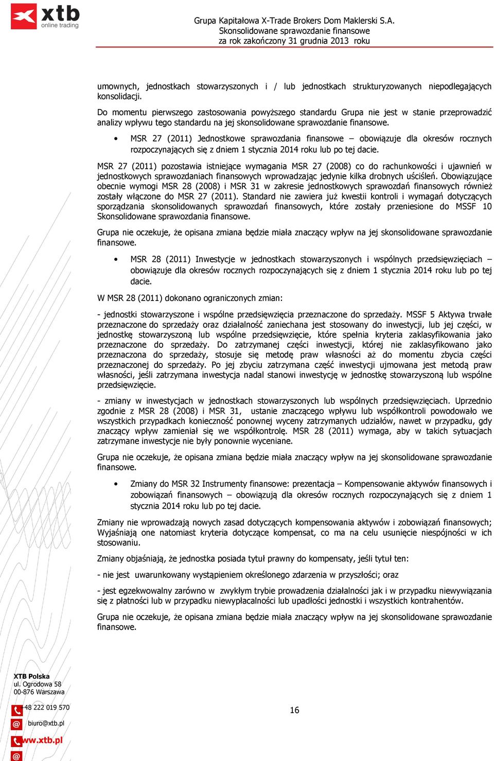 MSR 27 (2011) Jednostkowe sprawozdania finansowe obowiązuje dla okresów rocznych rozpoczynających się z dniem 1 stycznia 2014 roku lub po tej dacie.