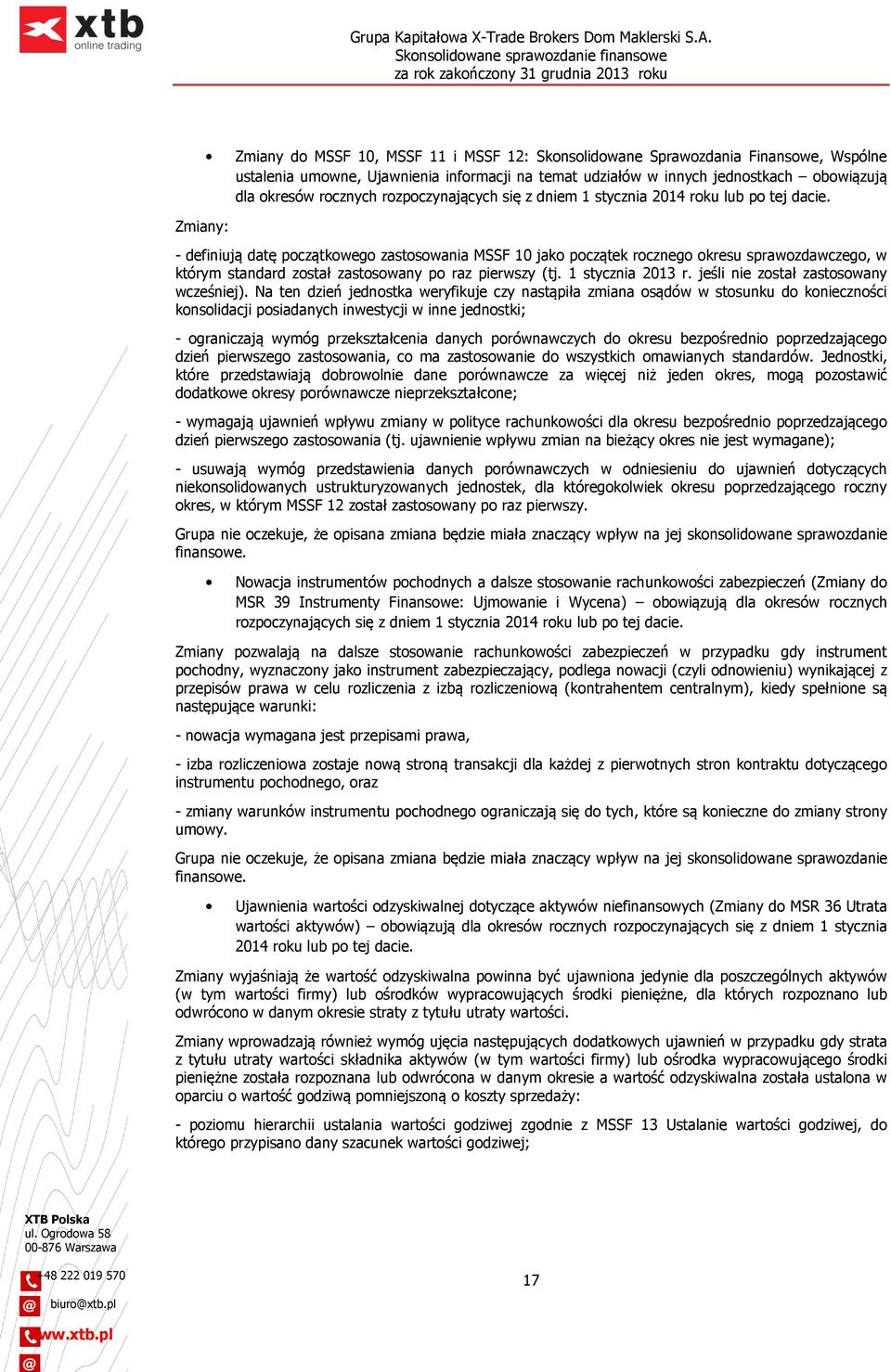 - definiują datę początkowego zastosowania MSSF 10 jako początek rocznego okresu sprawozdawczego, w którym standard został zastosowany po raz pierwszy (tj. 1 stycznia 2013 r.