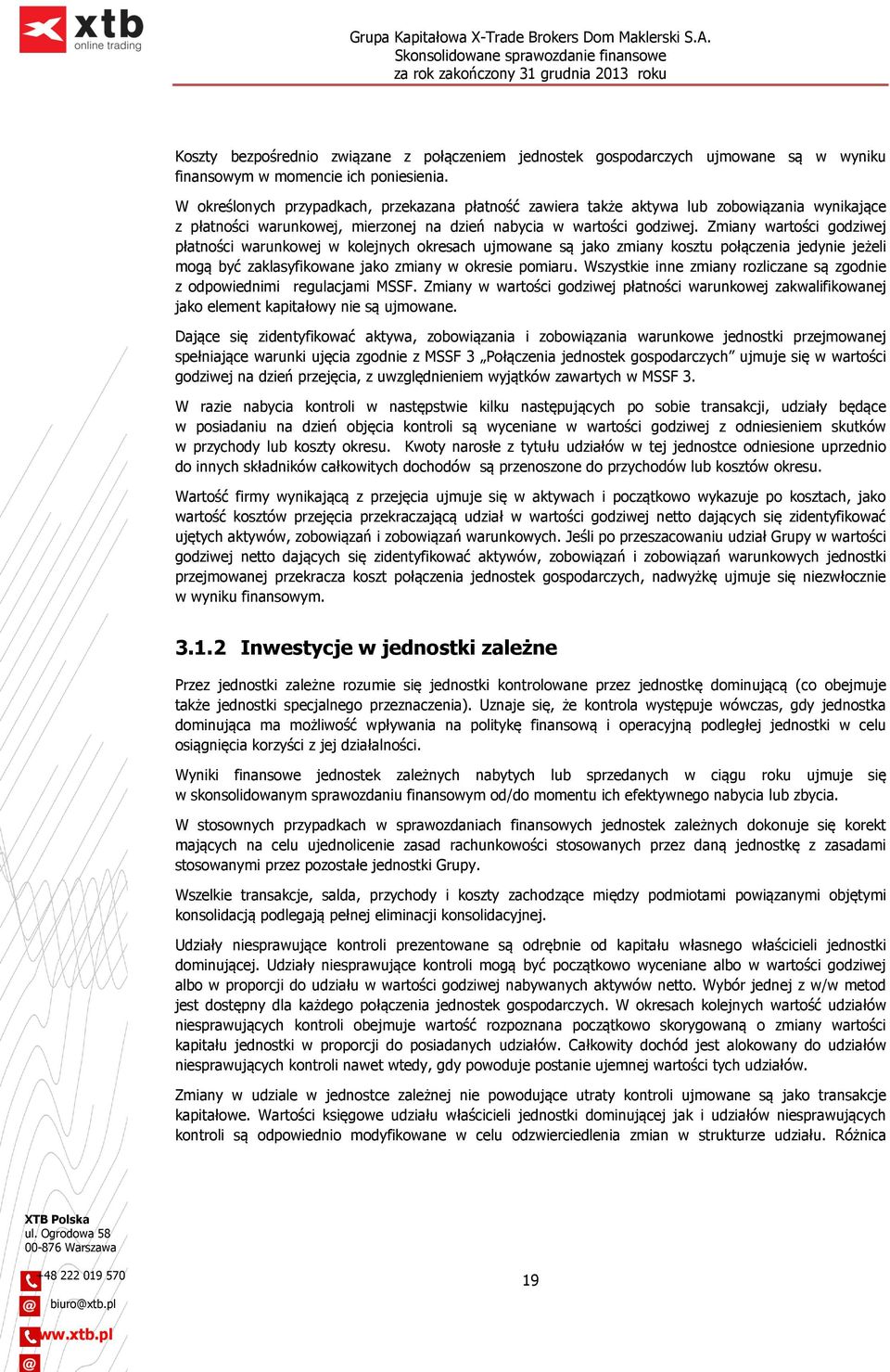 Zmiany wartości godziwej płatności warunkowej w kolejnych okresach ujmowane są jako zmiany kosztu połączenia jedynie jeżeli mogą być zaklasyfikowane jako zmiany w okresie pomiaru.