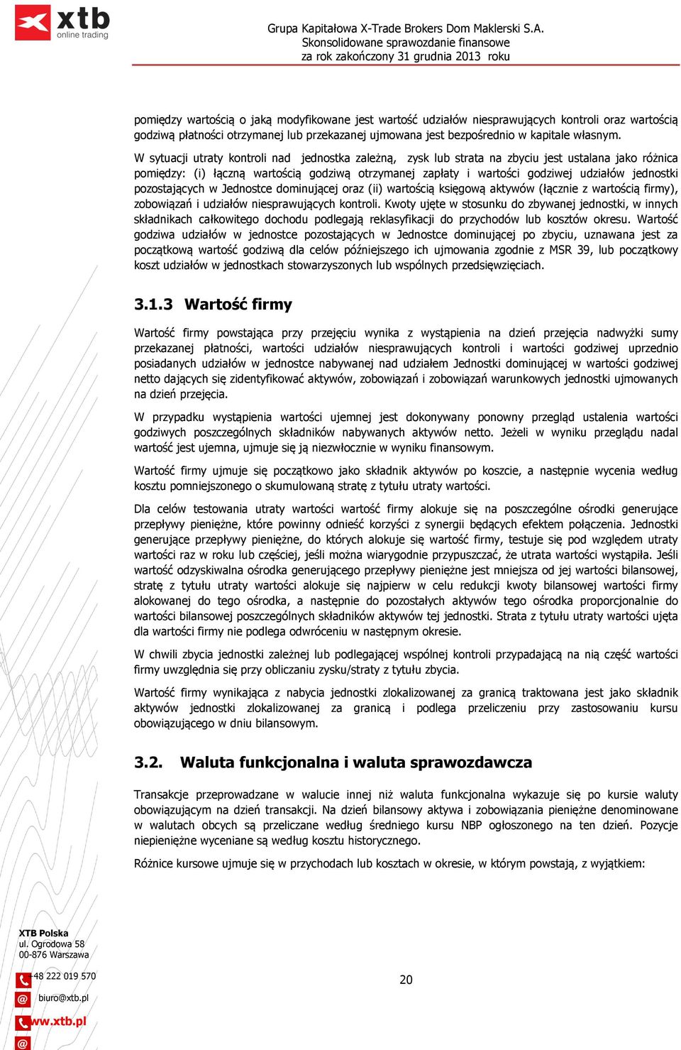 pozostających w Jednostce dominującej oraz (ii) wartością księgową aktywów (łącznie z wartością firmy), zobowiązań i udziałów niesprawujących kontroli.