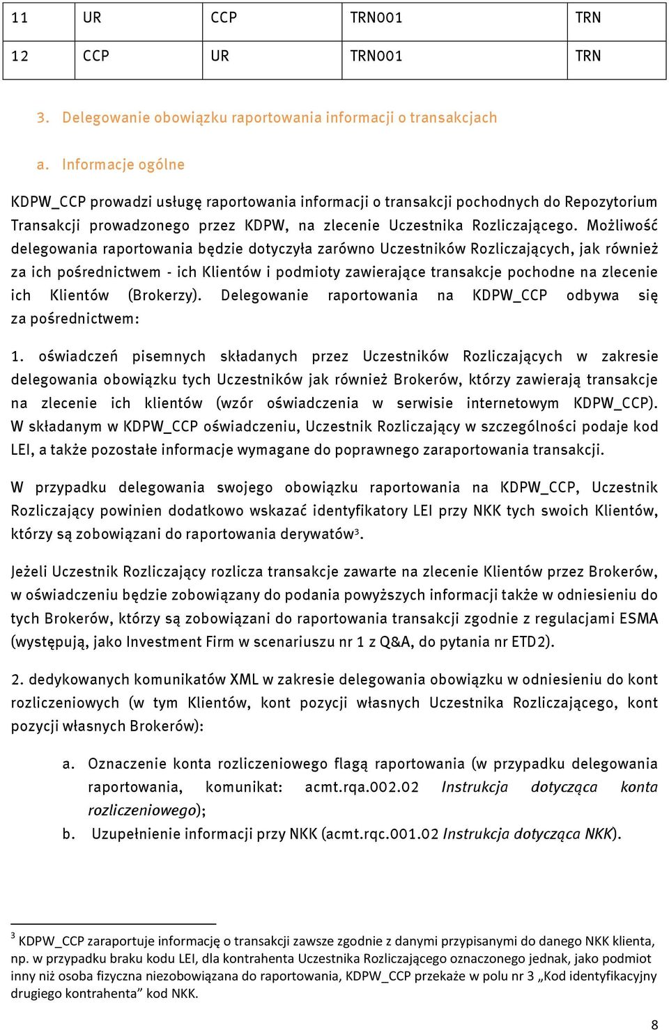 Możliwość delegowania raportowania będzie dotyczyła zarówno Uczestników Rozliczających, jak również za ich pośrednictwem - ich Klientów i podmioty zawierające transakcje pochodne na zlecenie ich