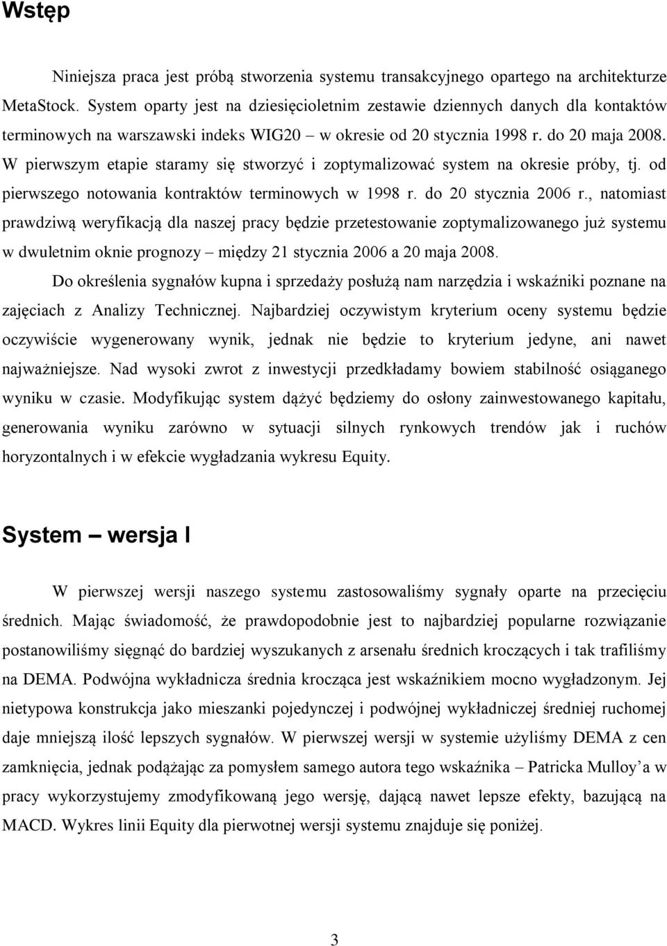 W pierwszym etapie staramy się stworzyć i zoptymalizować system na okresie próby, tj. od pierwszego notowania kontraktów terminowych w 1998 r. do 20 stycznia 2006 r.