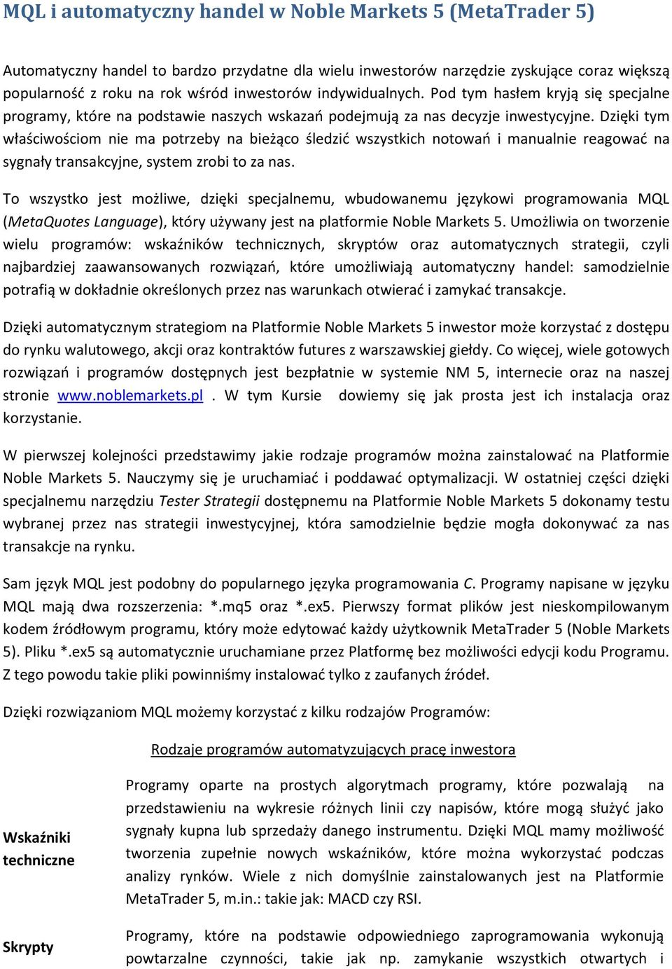 Dzięki tym właściwościom nie ma potrzeby na bieżąco śledzić wszystkich notowań i manualnie reagować na sygnały transakcyjne, system zrobi to za nas.