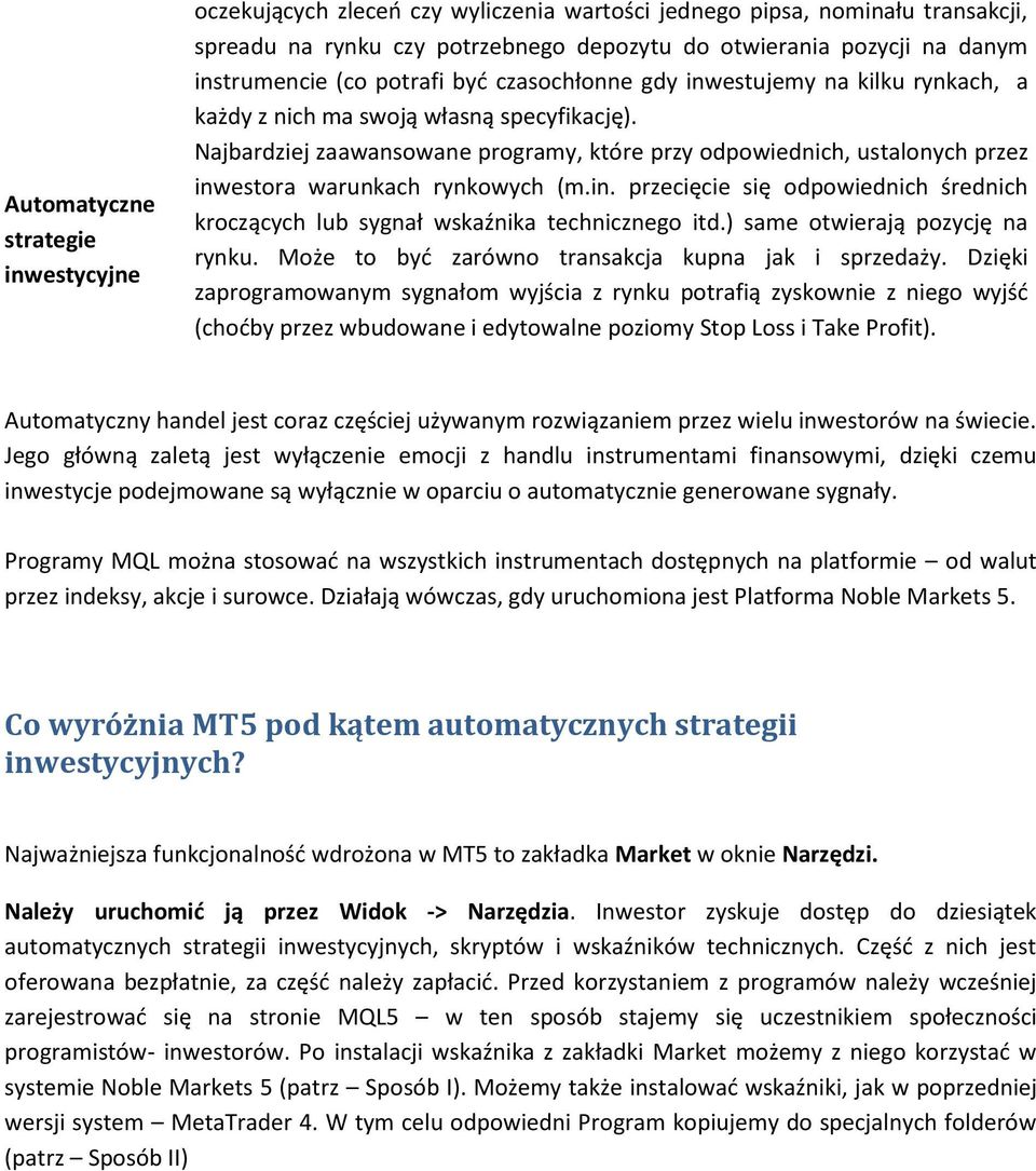 Najbardziej zaawansowane programy, które przy odpowiednich, ustalonych przez inwestora warunkach rynkowych (m.in. przecięcie się odpowiednich średnich kroczących lub sygnał wskaźnika technicznego itd.