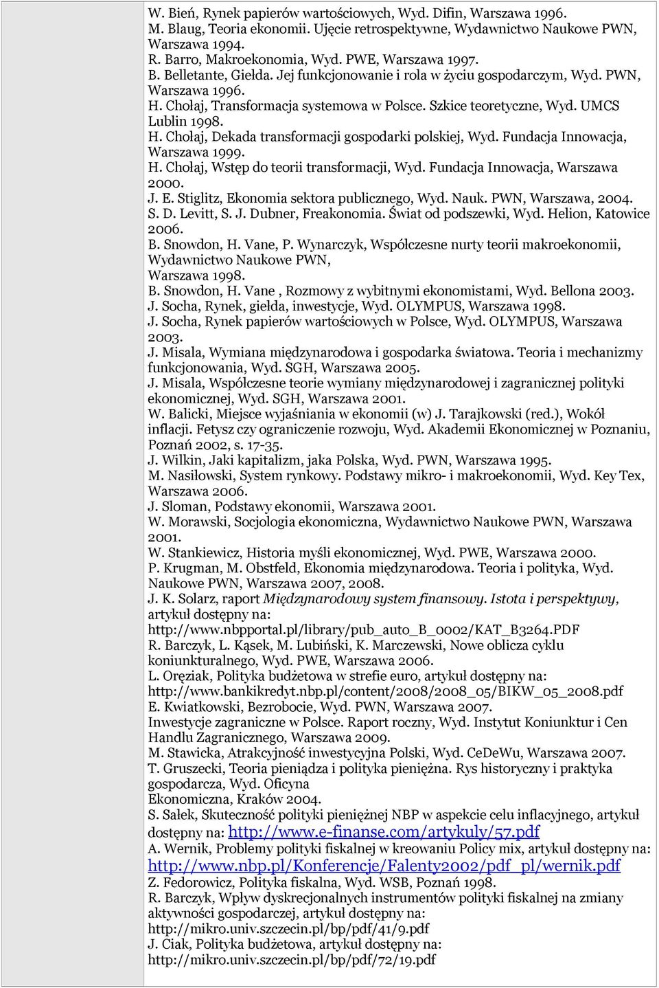UMCS Lublin 1998. H. Chołaj, Dekada transformacji gospodarki polskiej, Wyd. Fundacja Innowacja, Warszawa 1999. H. Chołaj, Wstęp do teorii transformacji, Wyd. Fundacja Innowacja, Warszawa 2000. J. E.