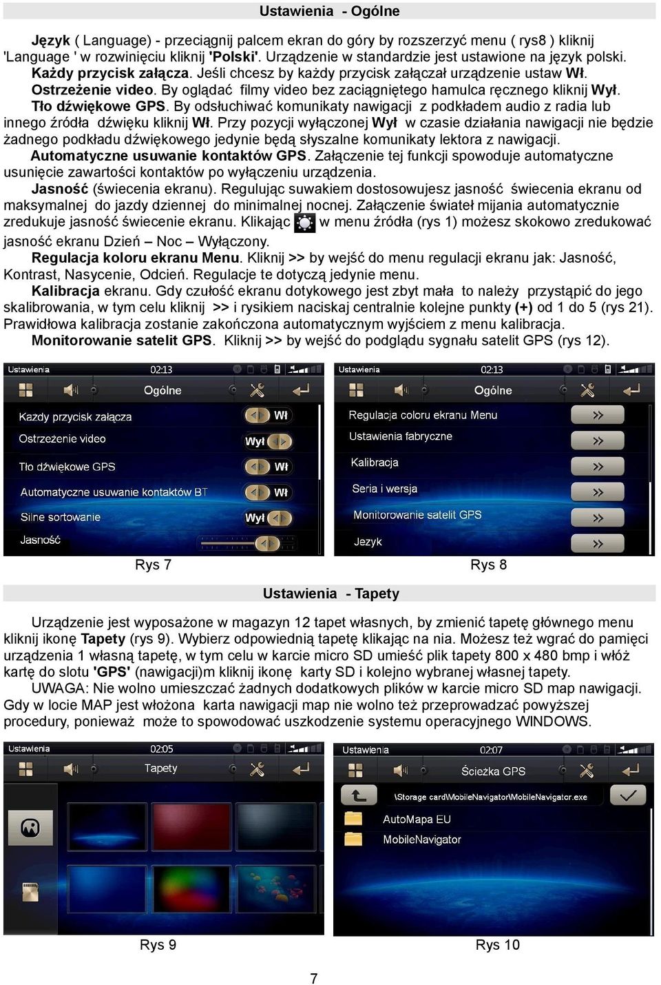 By oglądać filmy video bez zaciągniętego hamulca ręcznego kliknij Wył. Tło dźwiękowe GPS. By odsłuchiwać komunikaty nawigacji z podkładem audio z radia lub innego źródła dźwięku kliknij Wł.