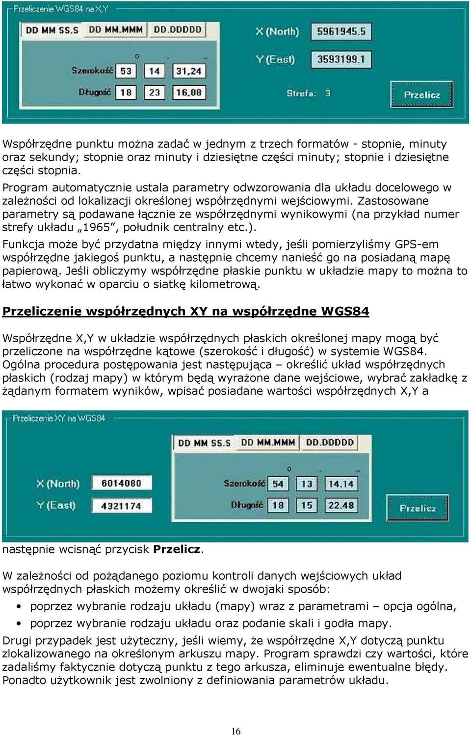 Zastosowane parametry są podawane łącznie ze współrzędnymi wynikowymi (na przykład numer strefy układu 1965, południk centralny etc.).