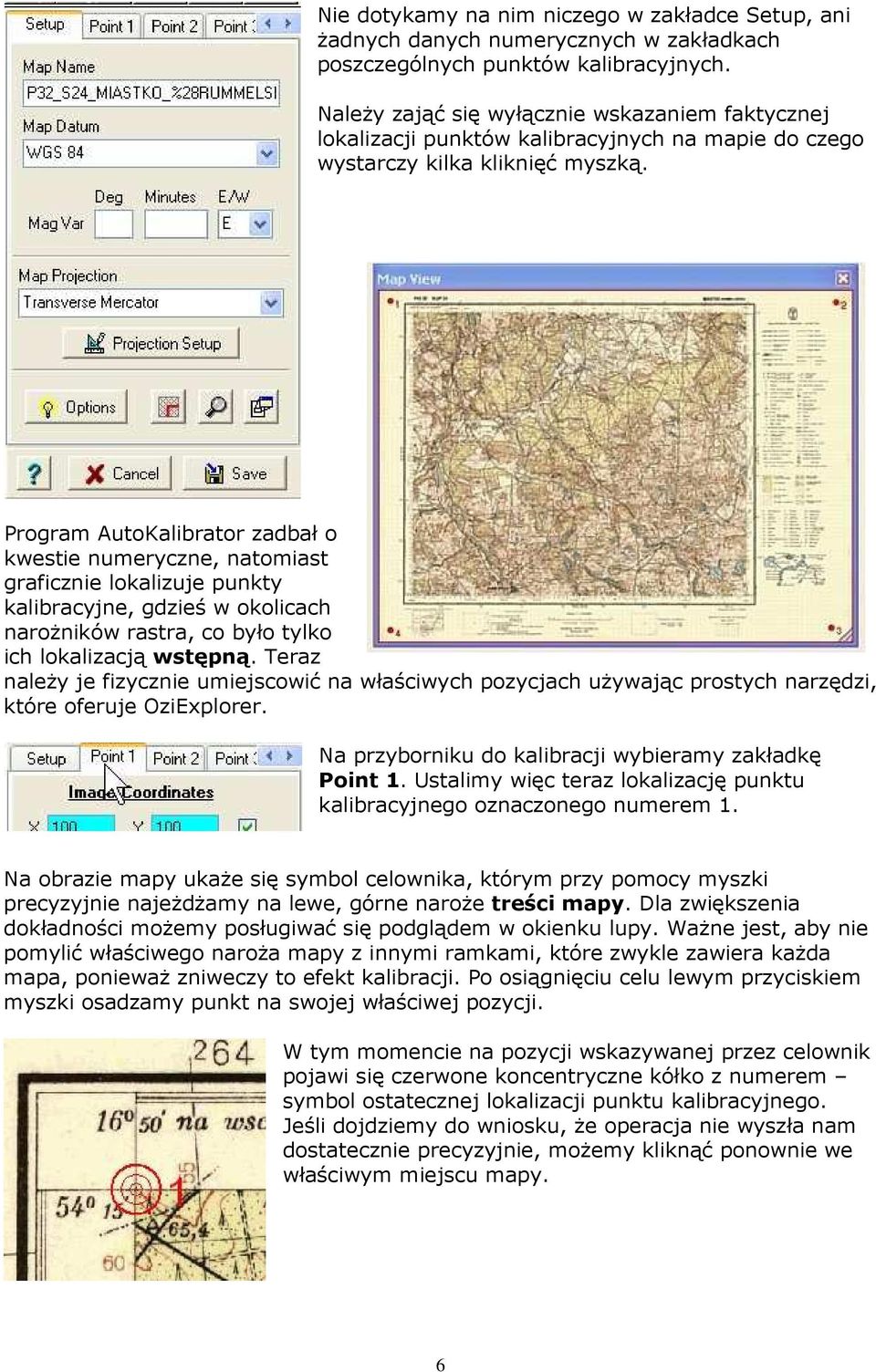 Program AutoKalibrator zadbał o kwestie numeryczne, natomiast graficznie lokalizuje punkty kalibracyjne, gdzieś w okolicach naroŝników rastra, co było tylko ich lokalizacją wstępną.