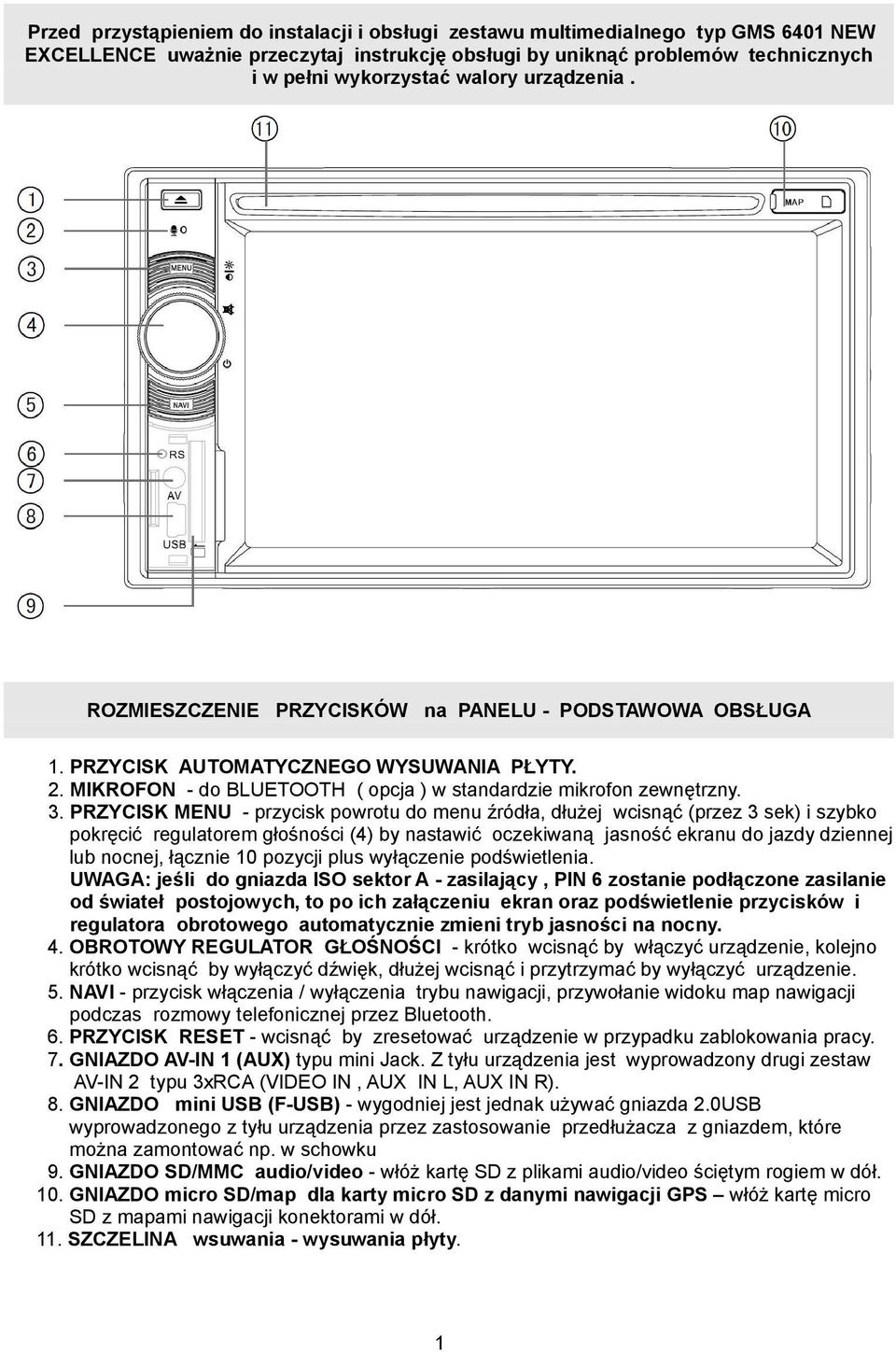 PRZYCISK MENU - przycisk powrotu do menu źródła, dłużej wcisnąć (przez 3 sek) i szybko pokręcić regulatorem głośności (4) by nastawić oczekiwaną jasność ekranu do jazdy dziennej lub nocnej, łącznie
