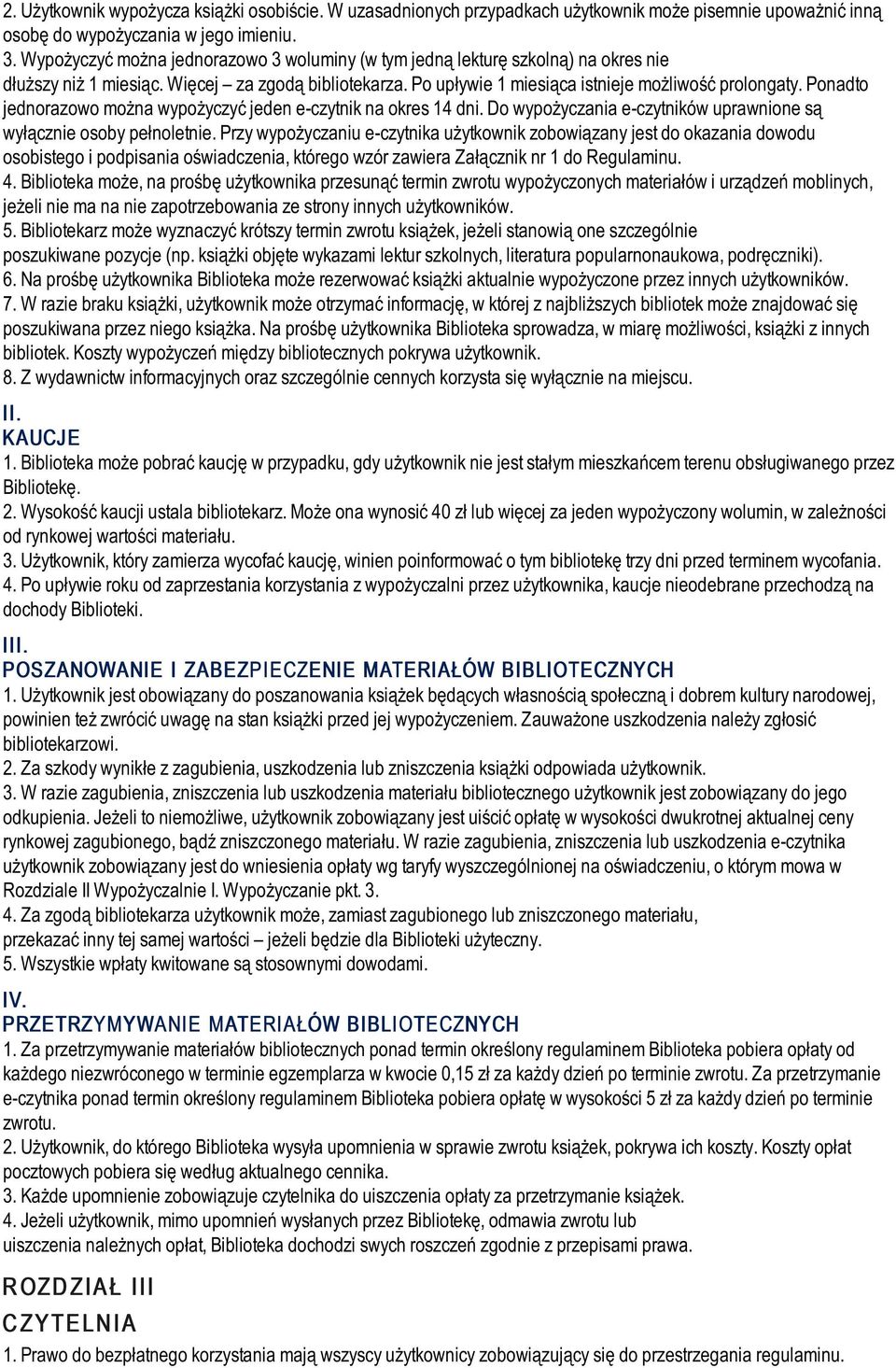 Ponadto jednorazowo można wypożyczyć jeden e-czytnik na okres 14 dni. Do wypożyczania e-czytników uprawnione są wyłącznie osoby pełnoletnie.