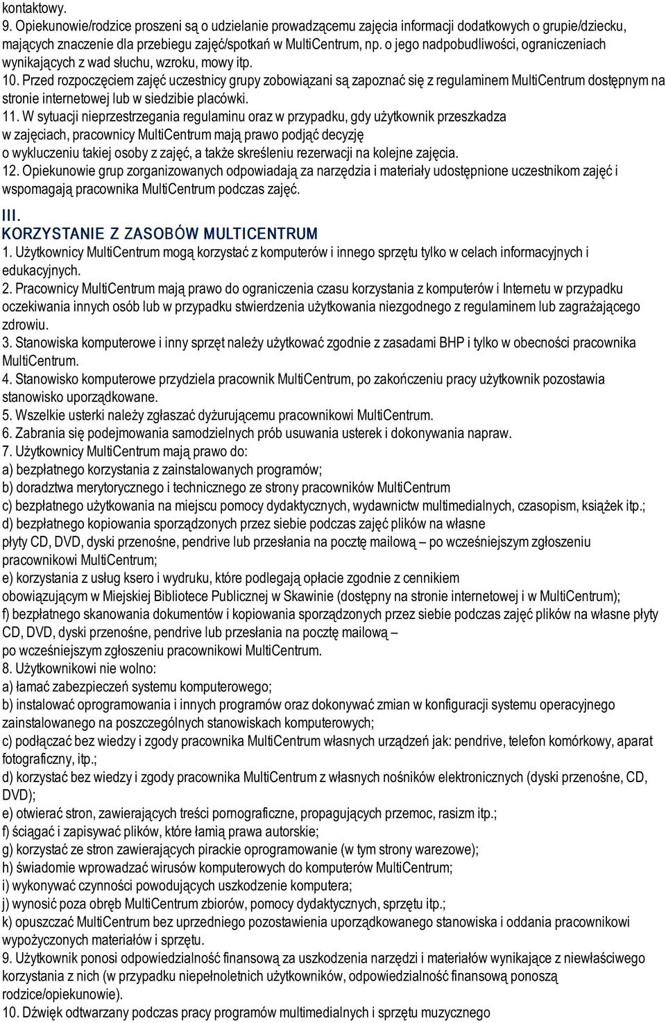 Przed rozpoczęciem zajęć uczestnicy grupy zobowiązani są zapoznać się z regulaminem MultiCentrum dostępnym na stronie internetowej lub w siedzibie placówki. 11.