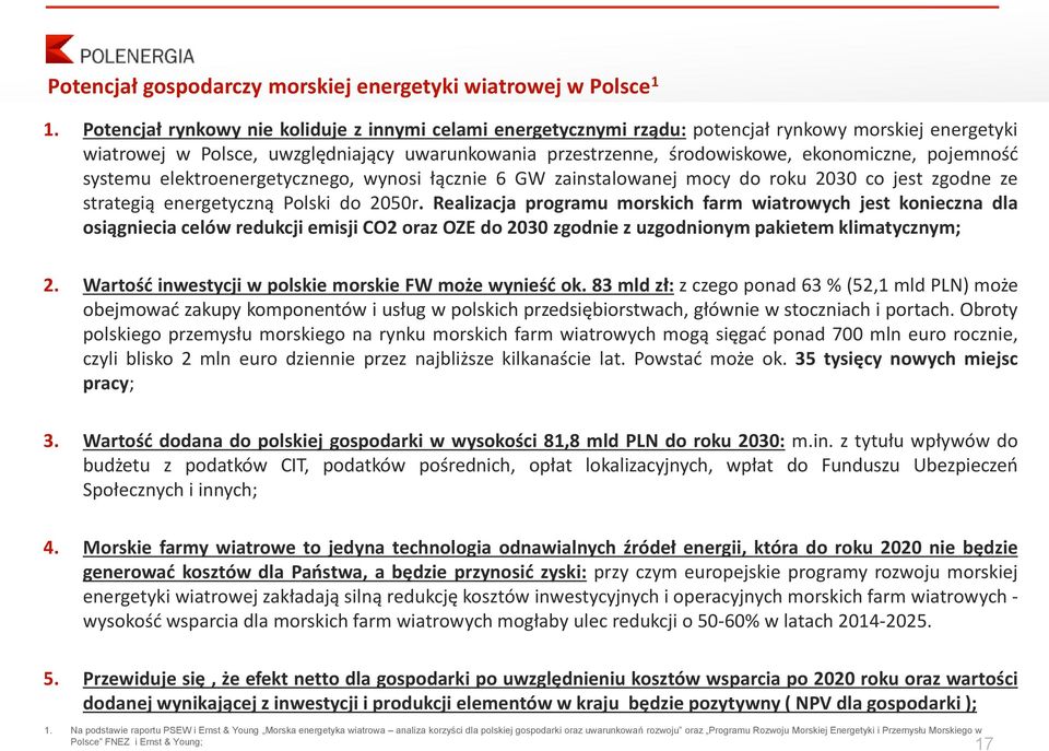 pojemność systemu elektroenergetycznego, wynosi łącznie 6 GW zainstalowanej mocy do roku 2030 co jest zgodne ze strategią energetyczną Polski do 2050r.
