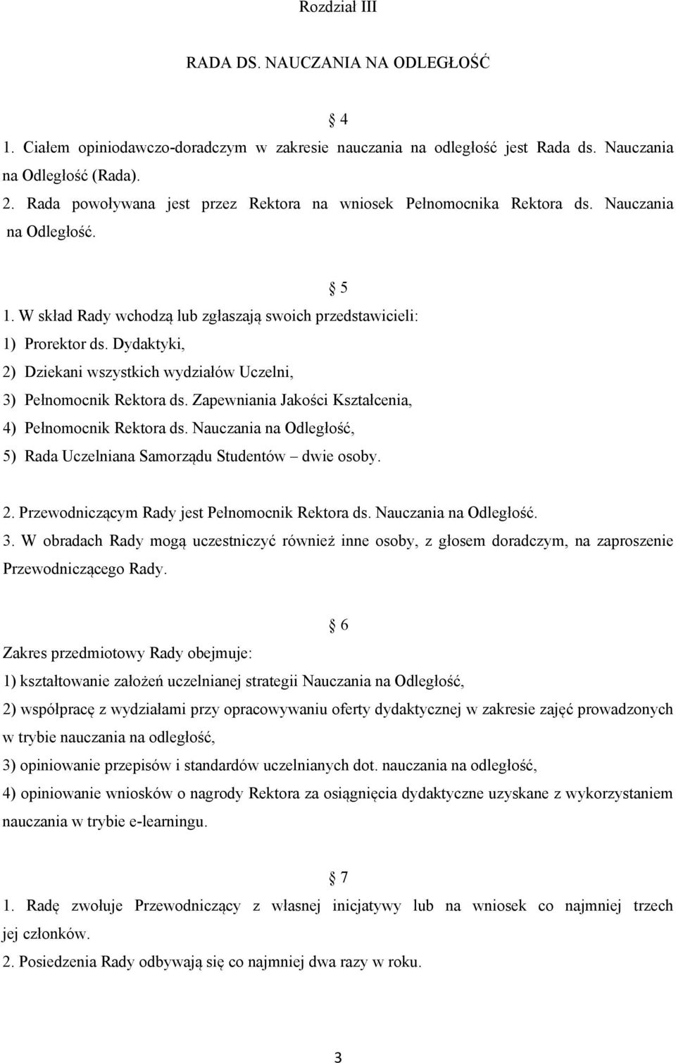 Dydaktyki, 2) Dziekani wszystkich wydziałów Uczelni, 3) Pełnomocnik Rektora ds. Zapewniania Jakości Kształcenia, 4) Pełnomocnik Rektora ds.