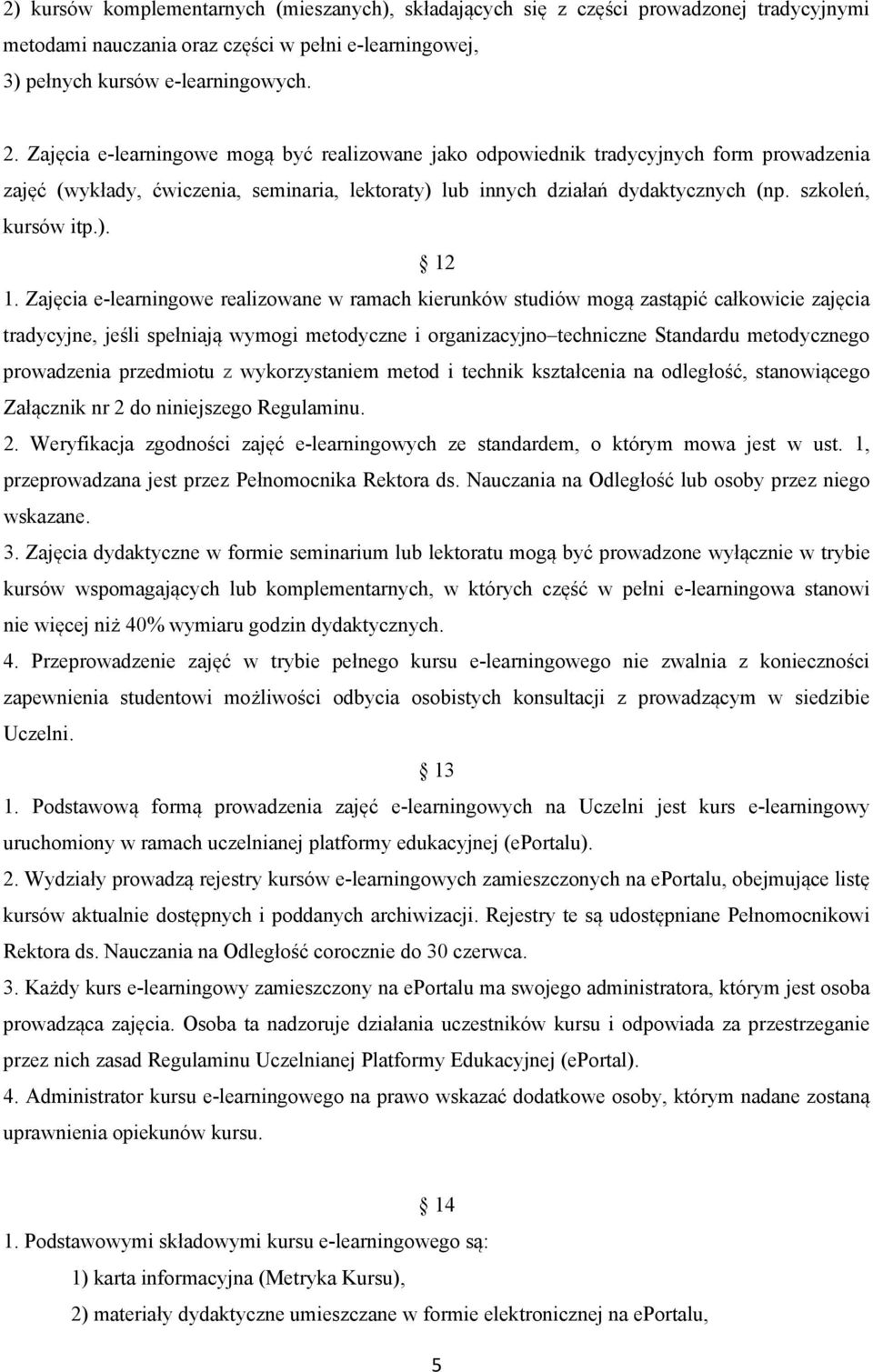 Zajęcia e-learningowe realizowane w ramach kierunków studiów mogą zastąpić całkowicie zajęcia tradycyjne, jeśli spełniają wymogi metodyczne i organizacyjno techniczne Standardu metodycznego