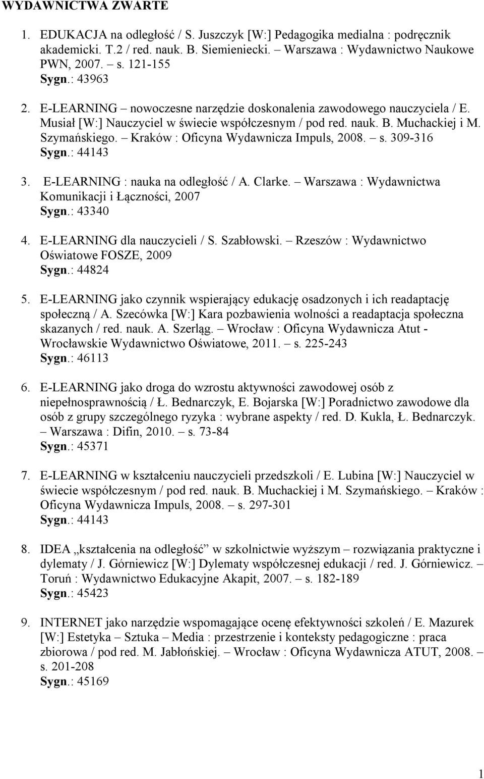 Kraków : Oficyna Wydawnicza Impuls, 2008. s. 309-316 Sygn.: 44143 3. E-LEARNING : nauka na odległość / A. Clarke. Warszawa : Wydawnictwa Komunikacji i Łączności, 2007 Sygn.: 43340 4.