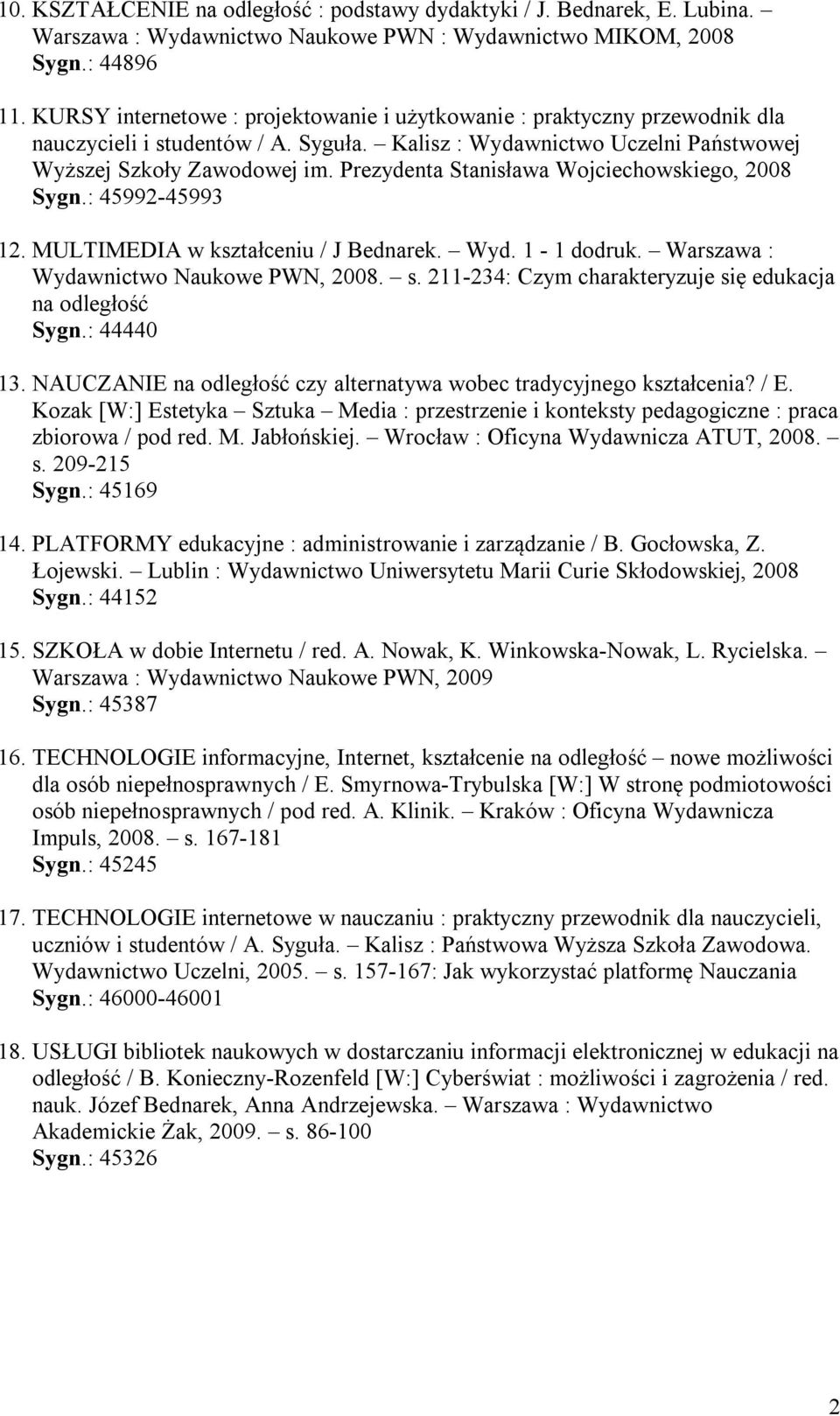Prezydenta Stanisława Wojciechowskiego, 2008 Sygn.: 45992-45993 12. MULTIMEDIA w kształceniu / J Bednarek. Wyd. 1-1 dodruk. Warszawa : Wydawnictwo Naukowe PWN, 2008. s.