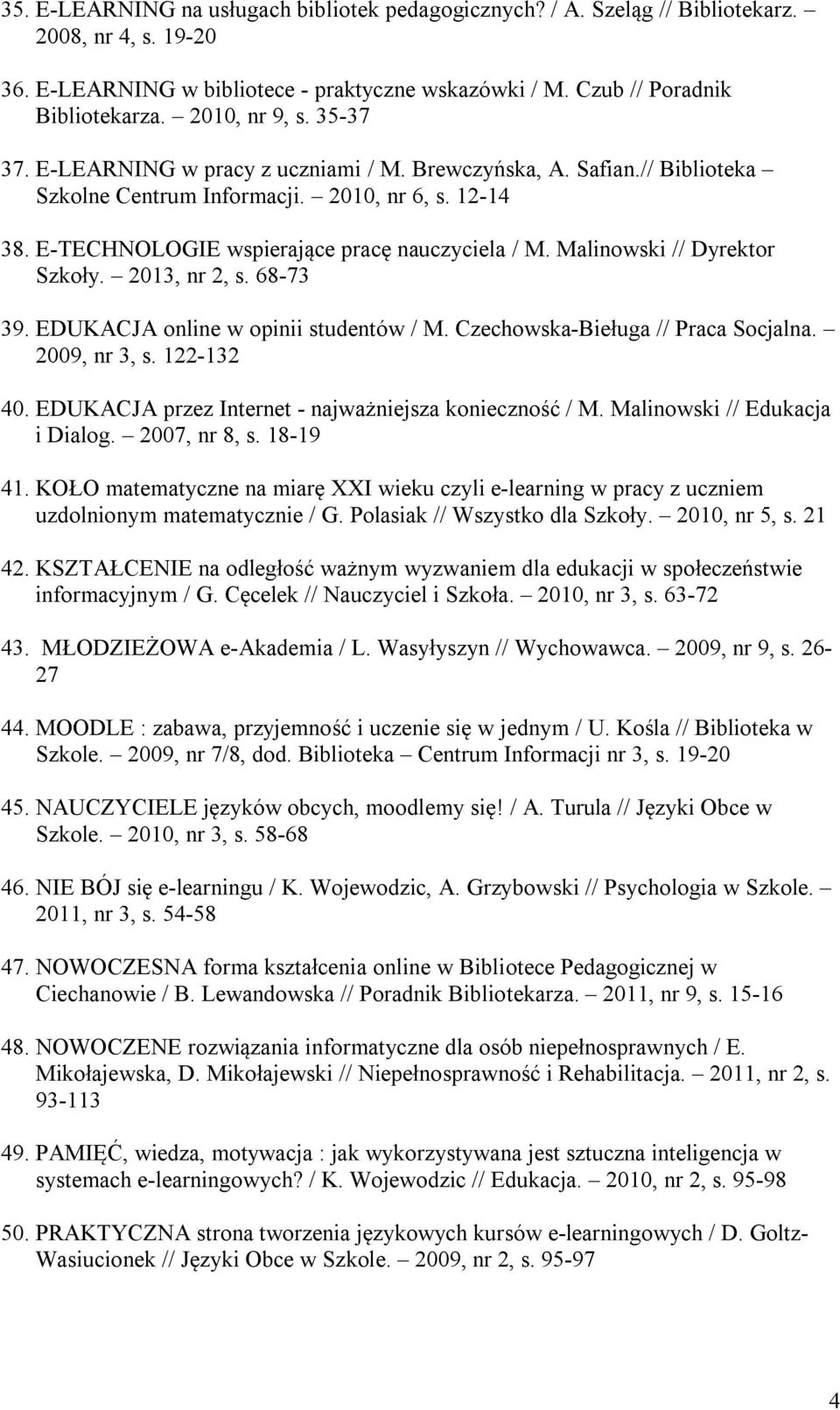 Malinowski // Dyrektor Szkoły. 2013, nr 2, s. 68-73 39. EDUKACJA online w opinii studentów / M. Czechowska-Bieługa // Praca Socjalna. 2009, nr 3, s. 122-132 40.